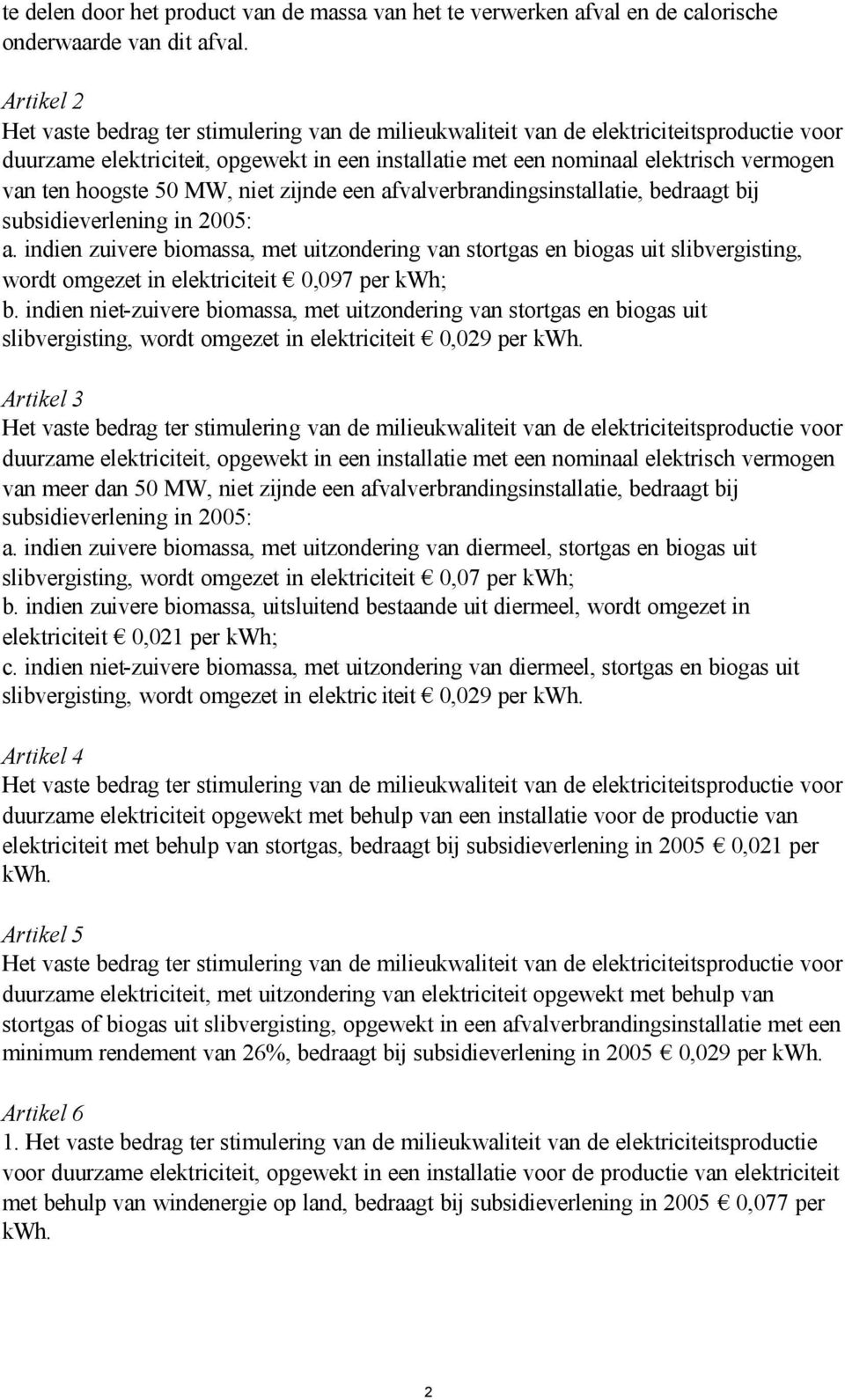 in 2005: a. indien zuivere biomassa, met uitzondering van stortgas en biogas uit slibvergisting, wordt omgezet in elektriciteit 0,097 per kwh; b.