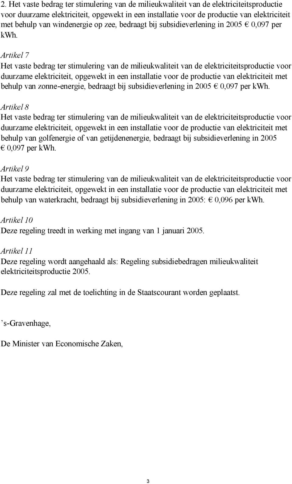 Artikel 7 duurzame elektriciteit, opgewekt in een installatie voor de productie van elektriciteit met behulp van zonne-energie, bedraagt bij subsidieverlening in 2005 0,097 per kwh.