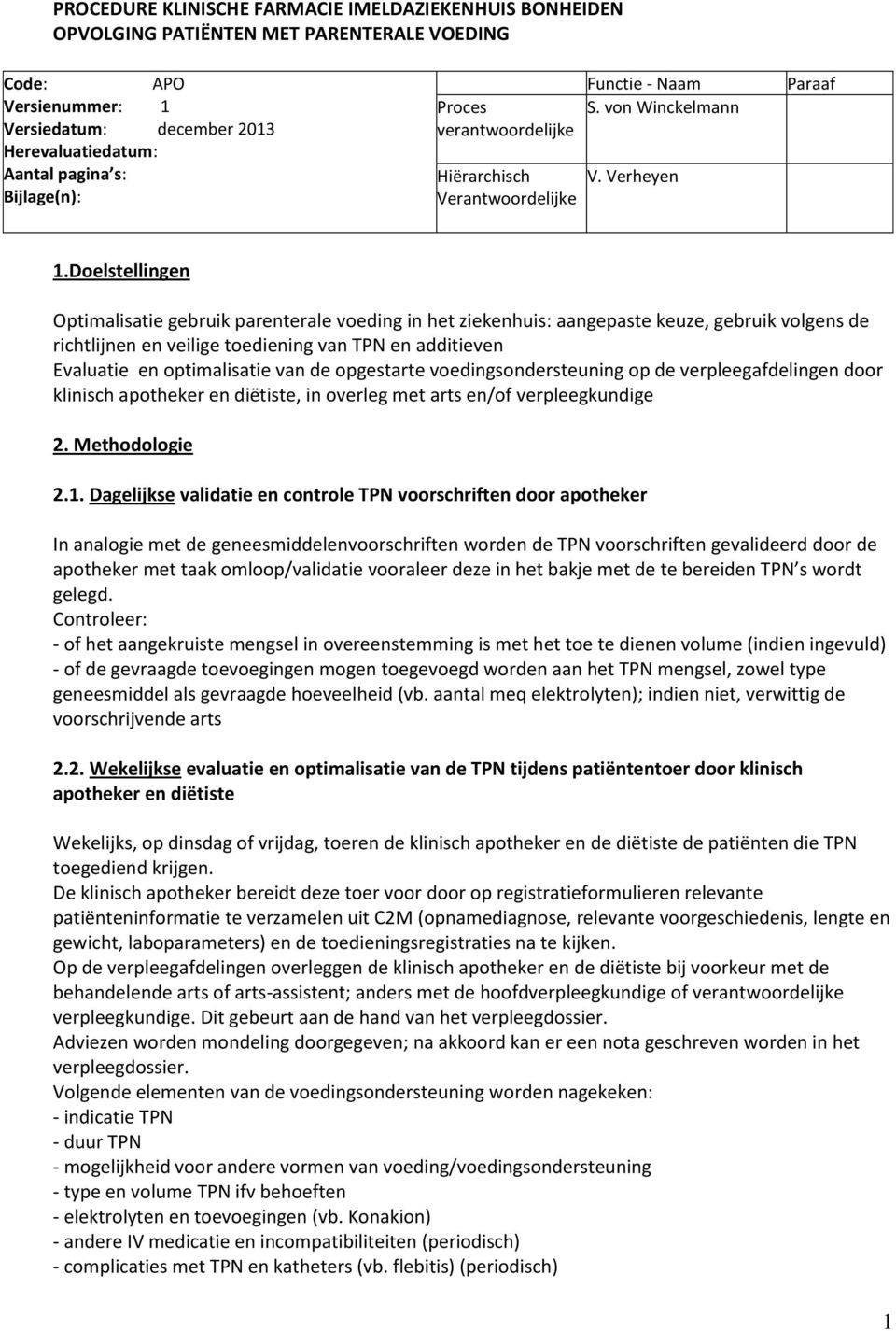 Doelstellingen Optimalisatie gebruik parenterale voeding in het ziekenhuis: aangepaste keuze, gebruik volgens de richtlijnen en veilige toediening van TPN en additieven Evaluatie en optimalisatie van