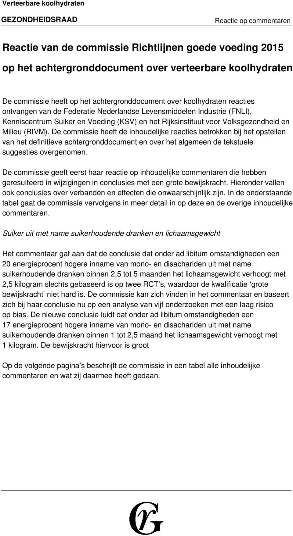 De commissie heeft de inhoudelijke reacties betrokken bij het opstellen van het definitieve achtergronddocument en over het algemeen de tekstuele suggesties overgenomen.