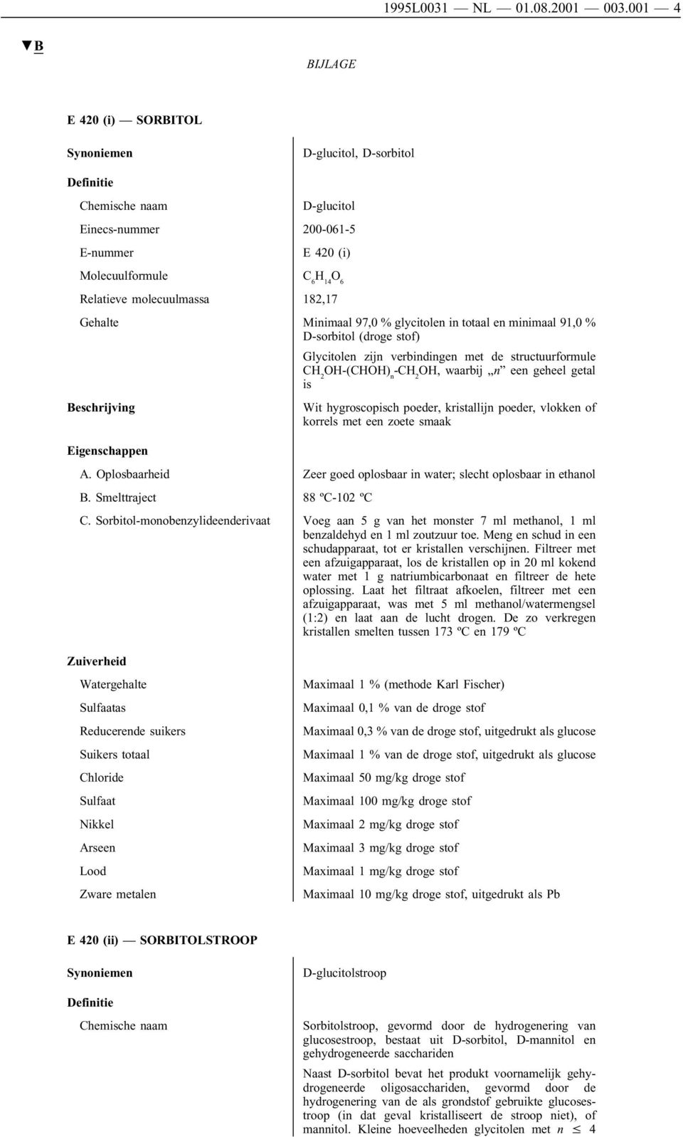 totaal en minimaal 91,0 % D-sorbitol (droge stof) Glycitolen zijn verbindingen met de structuurformule CH 2 OH-(CHOH) n -CH 2 OH, waarbij n een geheel getal is Wit hygroscopisch poeder, kristallijn