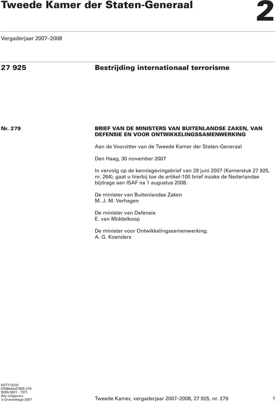 vervolg op de kennisgevingsbrief van 29 juni 2007 (Kamerstuk 27 925, nr. 264), gaat u hierbij toe de artikel-100 brief inzake de Nederlandse bijdrage aan ISAF na 1 augustus 2008.