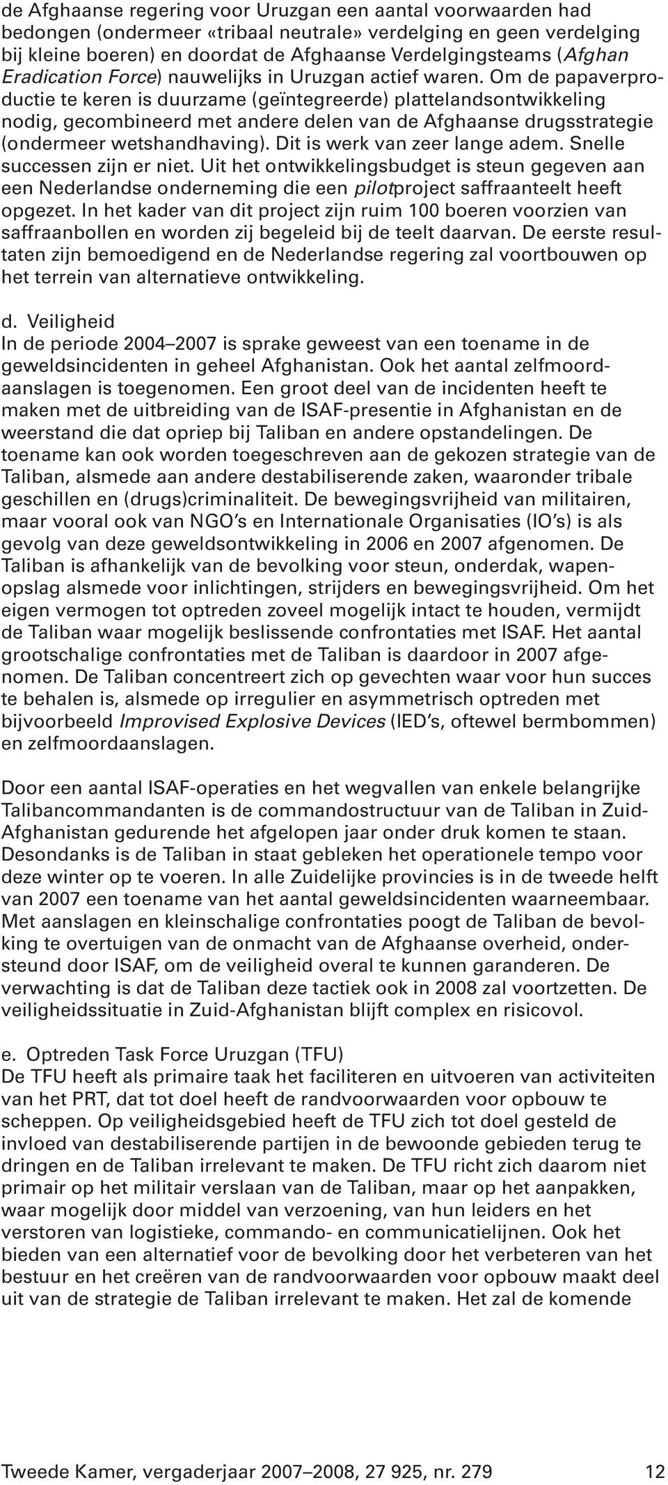 Om de papaverproductie te keren is duurzame (geïntegreerde) plattelandsontwikkeling nodig, gecombineerd met andere delen van de Afghaanse drugsstrategie (ondermeer wetshandhaving).