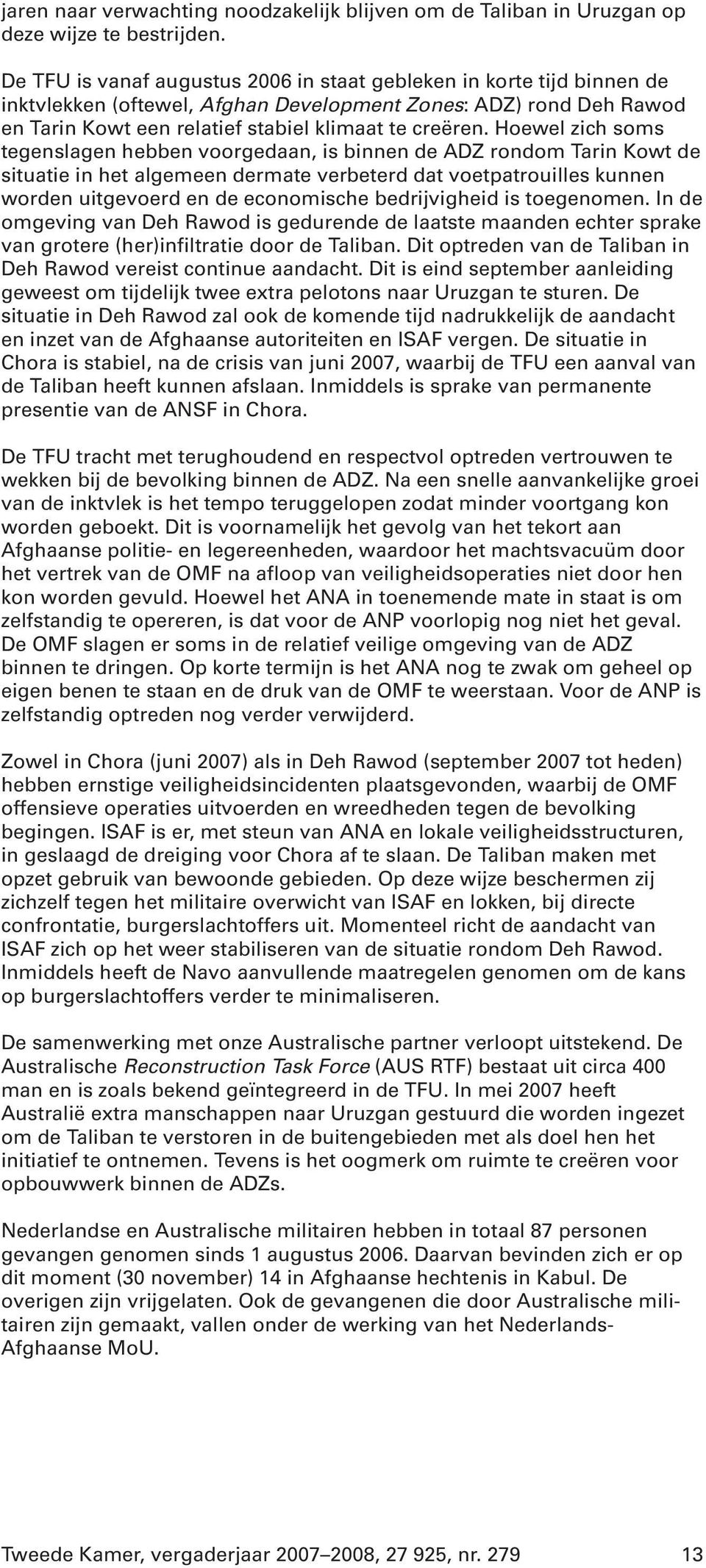 Hoewel zich soms tegenslagen hebben voorgedaan, is binnen de ADZ rondom Tarin Kowt de situatie in het algemeen dermate verbeterd dat voetpatrouilles kunnen worden uitgevoerd en de economische