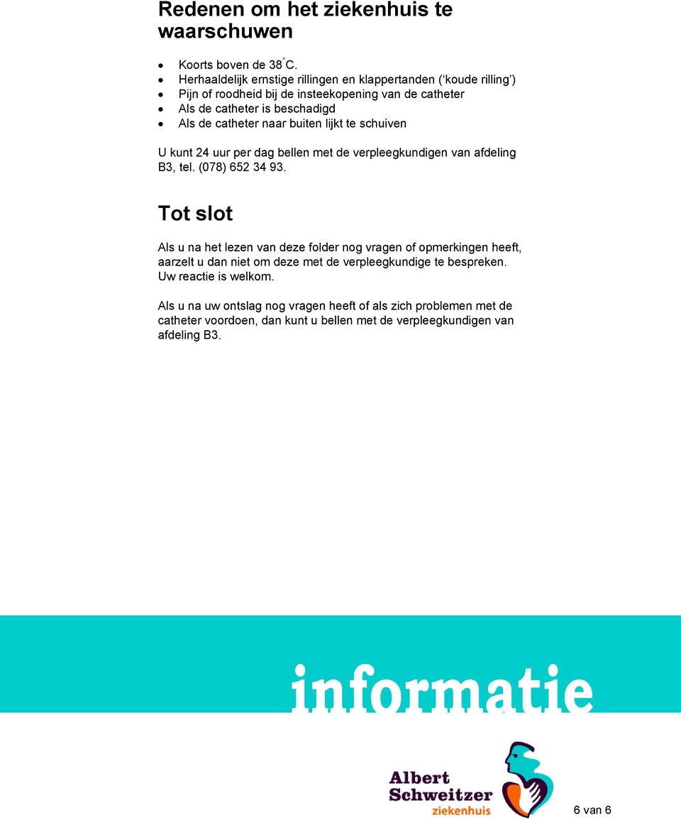 catheter naar buiten lijkt te schuiven U kunt 24 uur per dag bellen met de verpleegkundigen van afdeling B3, tel. (078) 652 34 93.