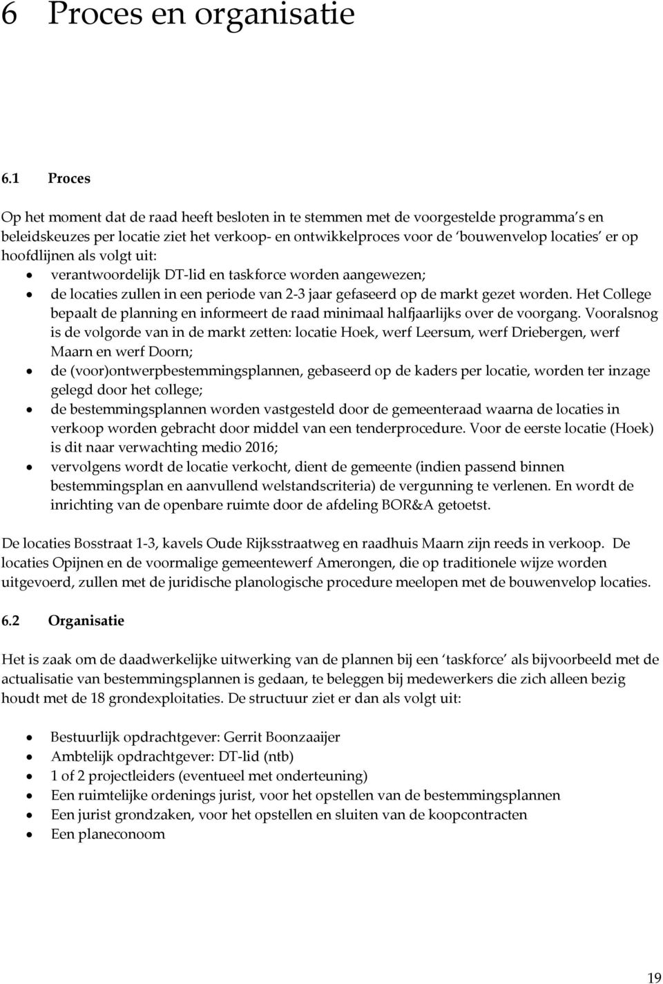 hoofdlijnen als volgt uit: verantwoordelijk DT lid en taskforce worden aangewezen; de locaties zullen in een periode van 2 3 jaar gefaseerd op de markt gezet worden.