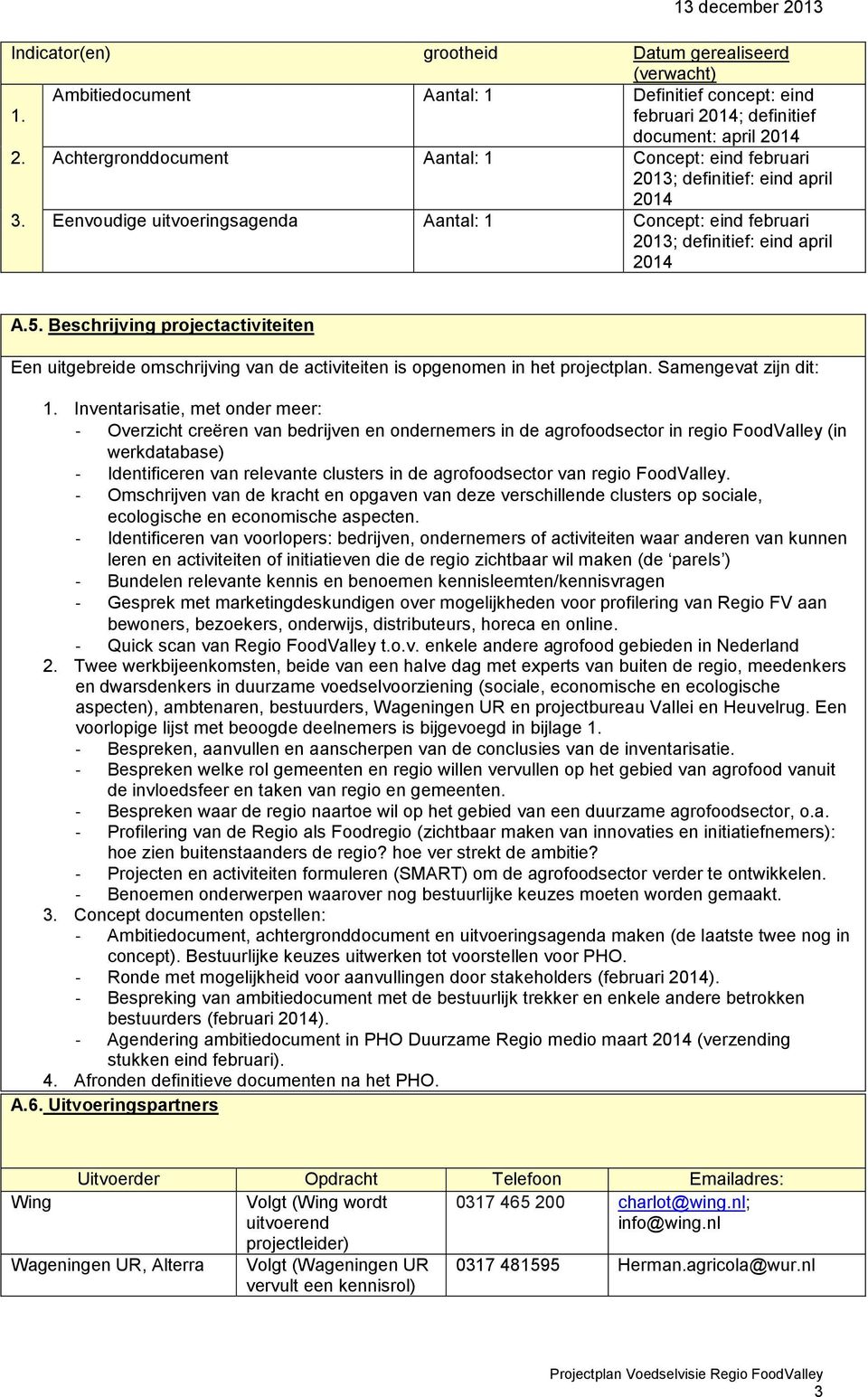 Beschrijving projectactiviteiten Een uitgebreide omschrijving van de activiteiten is opgenomen in het projectplan. Samengevat zijn dit: 1.