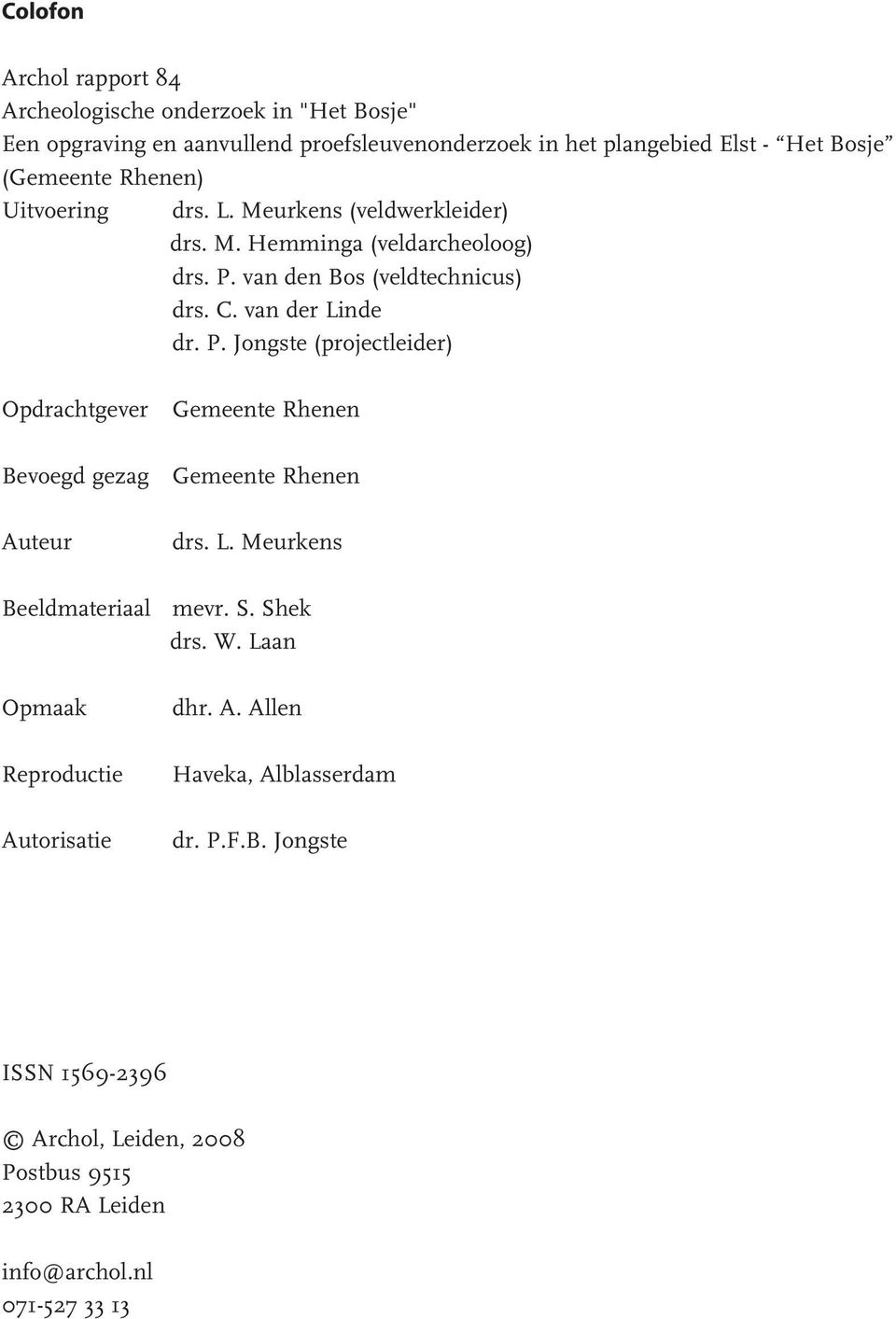 van den Bos veldtechnicus) drs. C. van der Linde dr. P. Jongste projectleider) Opdrachtgever Gemeente Rhenen Bevoegd gezag Gemeente Rhenen Auteur drs. L. Meurkens Beeldmateriaal mevr.