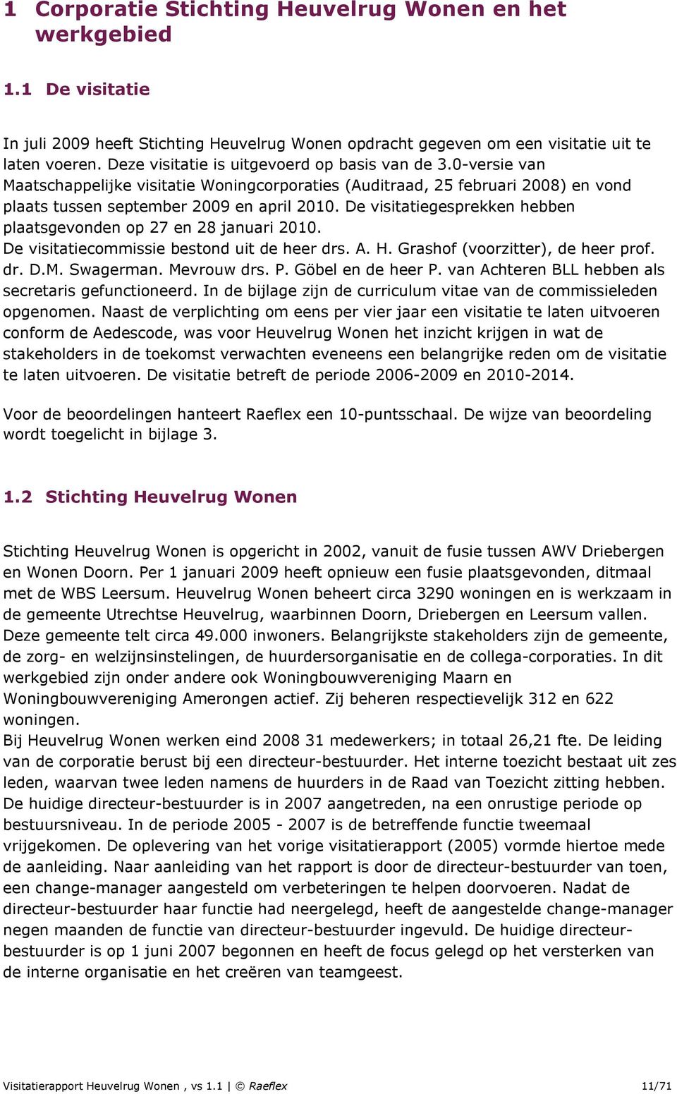 De visitatiegesprekken hebben plaatsgevonden op 27 en 28 januari 2010. De visitatiecommissie bestond uit de heer drs. A. H. Grashof (voorzitter), de heer prof. dr. D.M. Swagerman. Mevrouw drs. P.