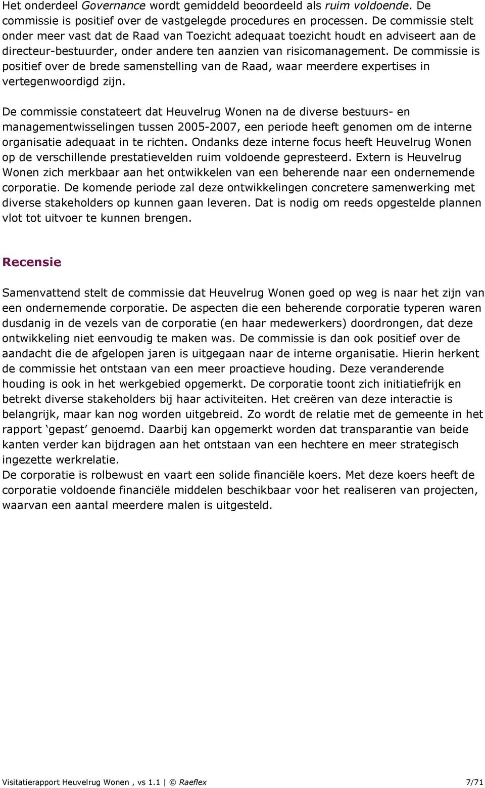 De commissie is positief over de brede samenstelling van de Raad, waar meerdere expertises in vertegenwoordigd zijn.