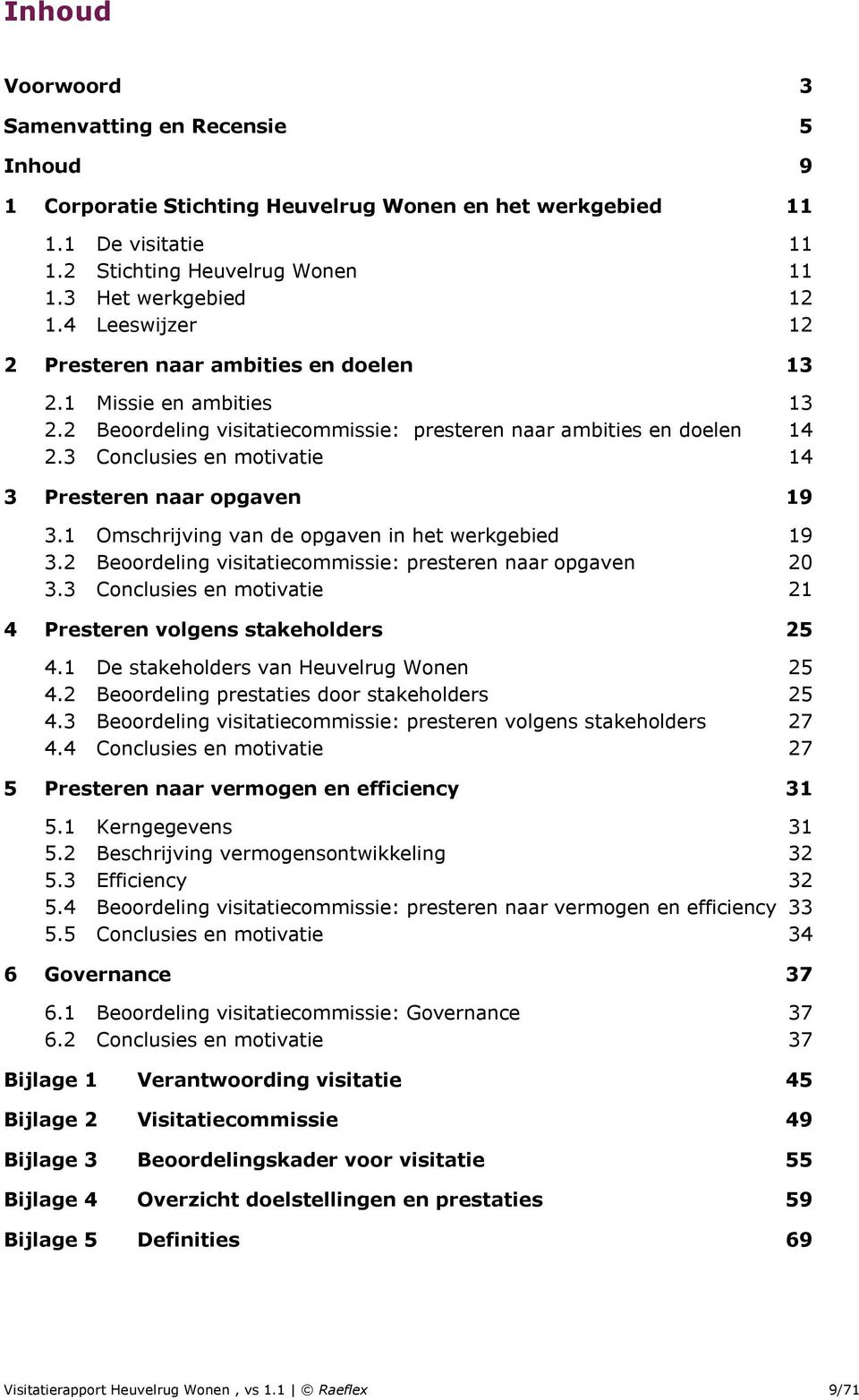 3 Conclusies en motivatie 14 3 Presteren naar opgaven 19 3.1 Omschrijving van de opgaven in het werkgebied 19 3.2 Beoordeling visitatiecommissie: presteren naar opgaven 20 3.