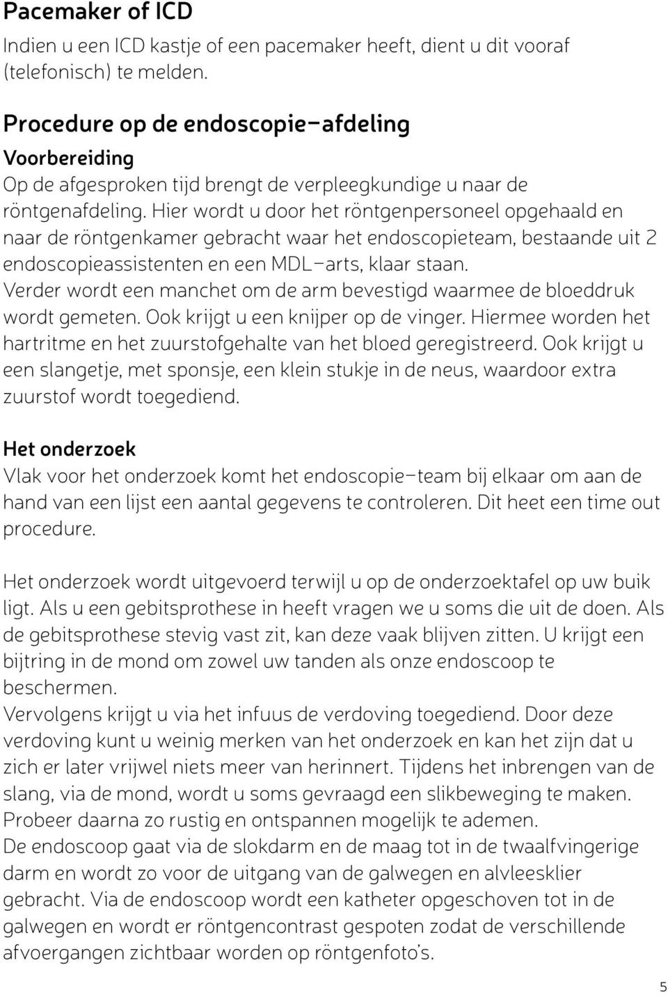 Hier wordt u door het röntgenpersoneel opgehaald en naar de röntgenkamer gebracht waar het endoscopieteam, bestaande uit 2 endoscopieassistenten en een MDL-arts, klaar staan.