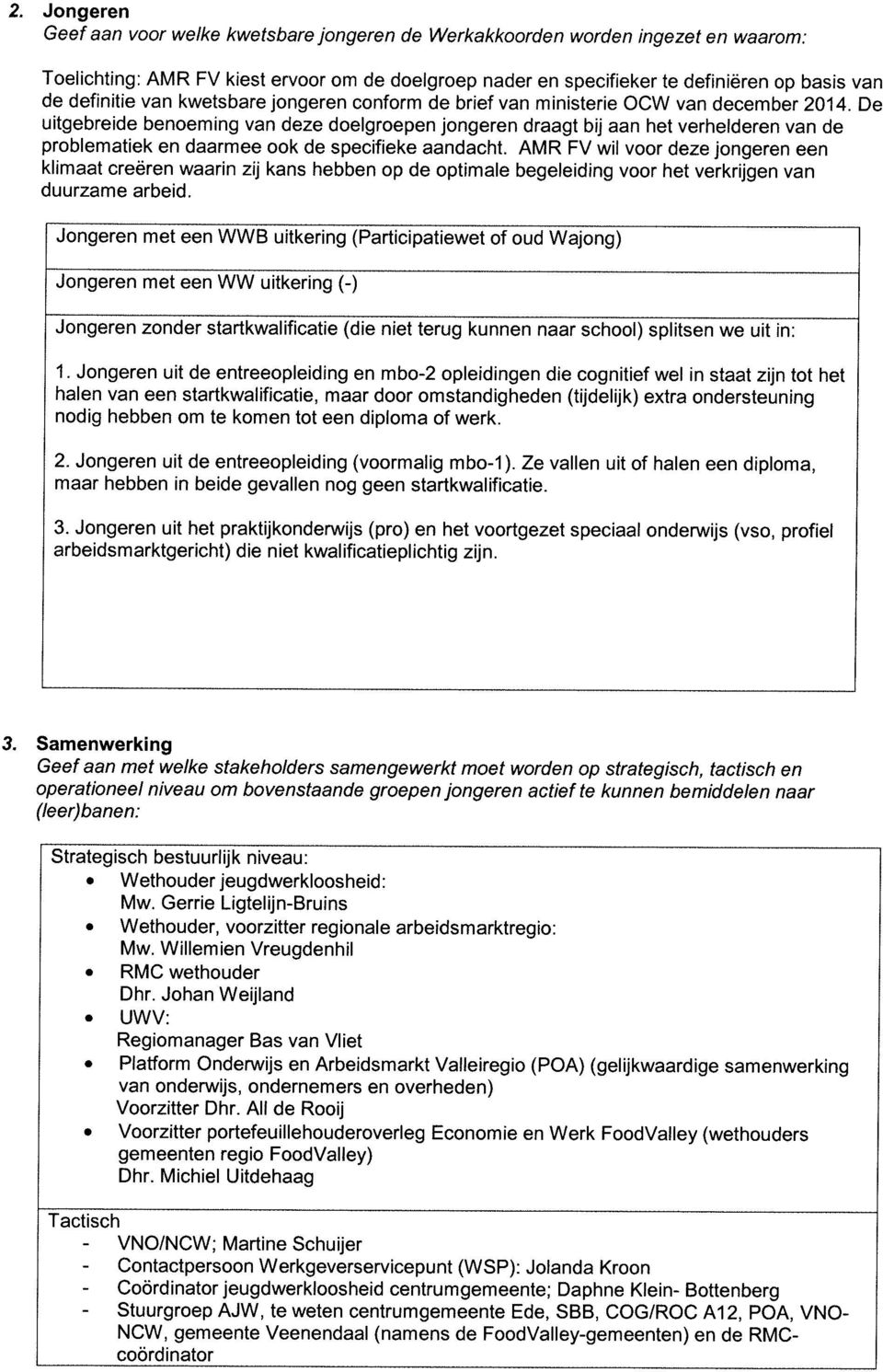 De uitgebreide benoeming van deze doelgroepen jongeren draagt bij aan het verhelderen van de problematiek en daarmee ook de specifieke aandacht.