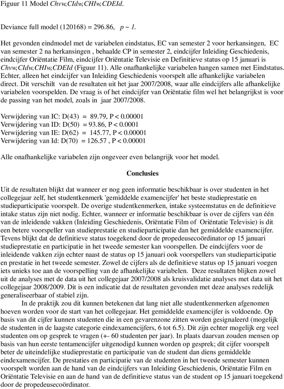 Oriëntatie Film, eindcijfer Oriëntatie Televisie en Definitieve status op 15 januari is Chvw,CIdw,CHIw,CDEId (Figuur 11). Alle onafhankelijke variabelen hangen samen met Eindstatus.