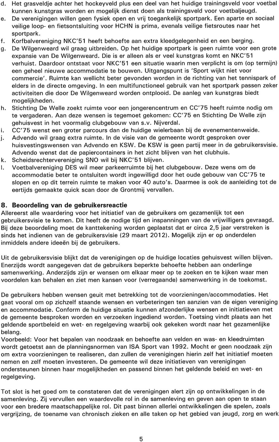 g. De Wilgenweard wil graag uitbreiden. Op het huidige sportpark is geen ruimte voor een grote expansie van De Wilgenweard. Die is er alleen als er veel kunstgras komt en NKC'51 verhuist.