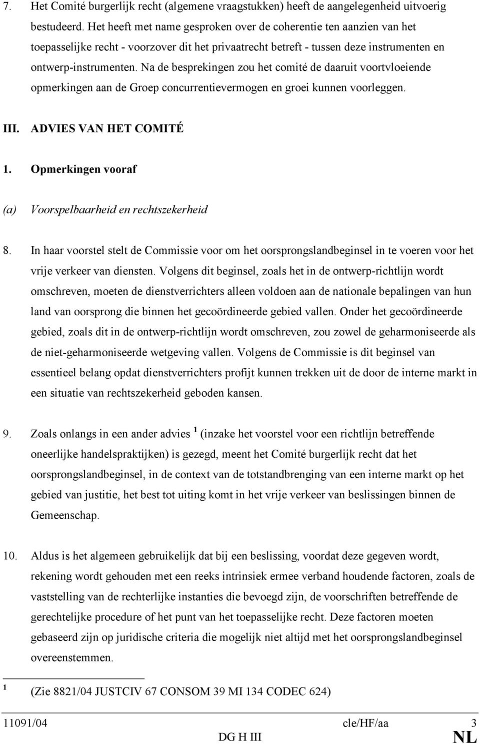 Na de besprekingen zou het comité de daaruit voortvloeiende opmerkingen aan de Groep concurrentievermogen en groei kunnen voorleggen. III. ADVIES VA HET COMITÉ.