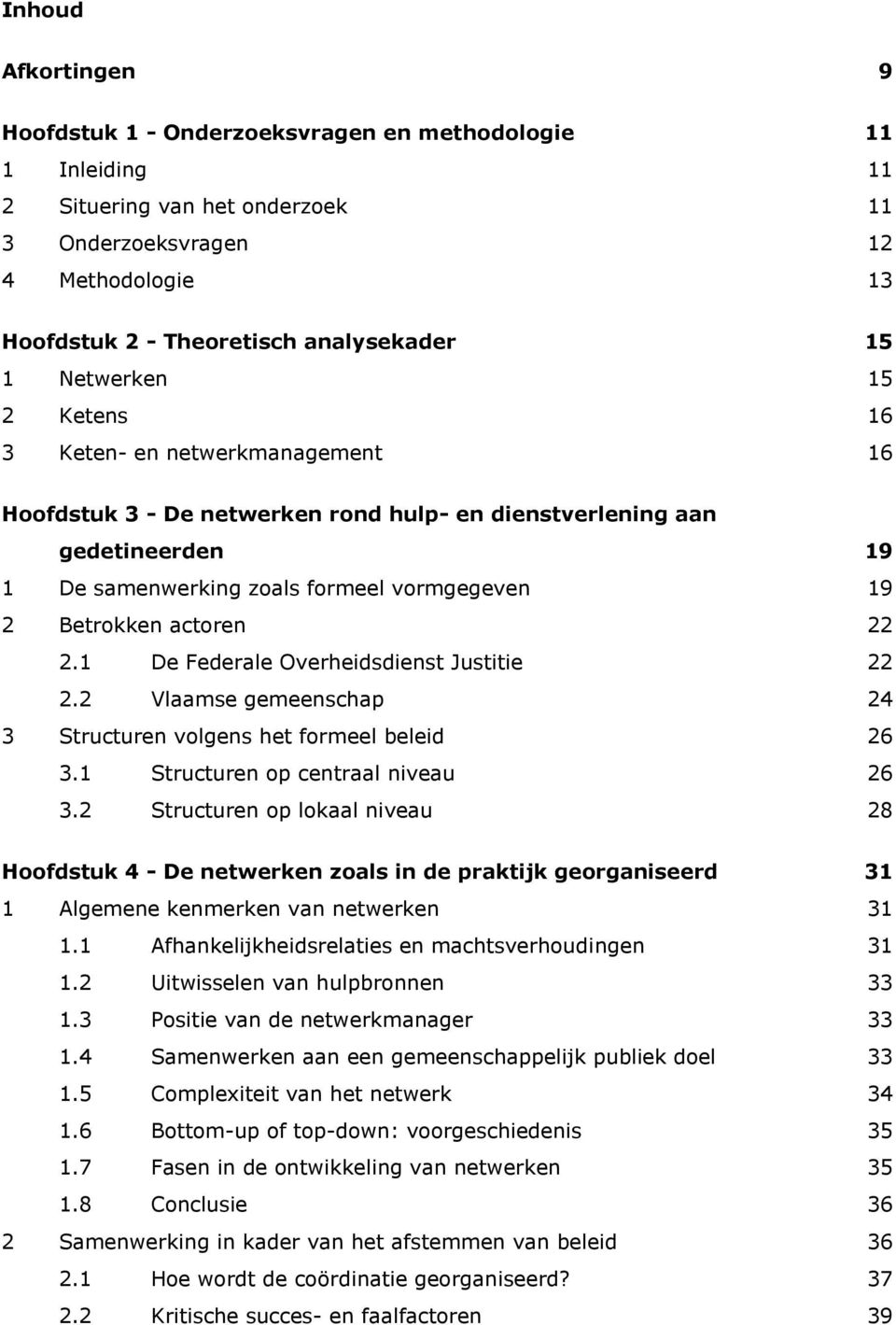 actoren 22 2.1 De Federale Overheidsdienst Justitie 22 2.2 Vlaamse gemeenschap 24 3 Structuren volgens het formeel beleid 26 3.1 Structuren op centraal niveau 26 3.