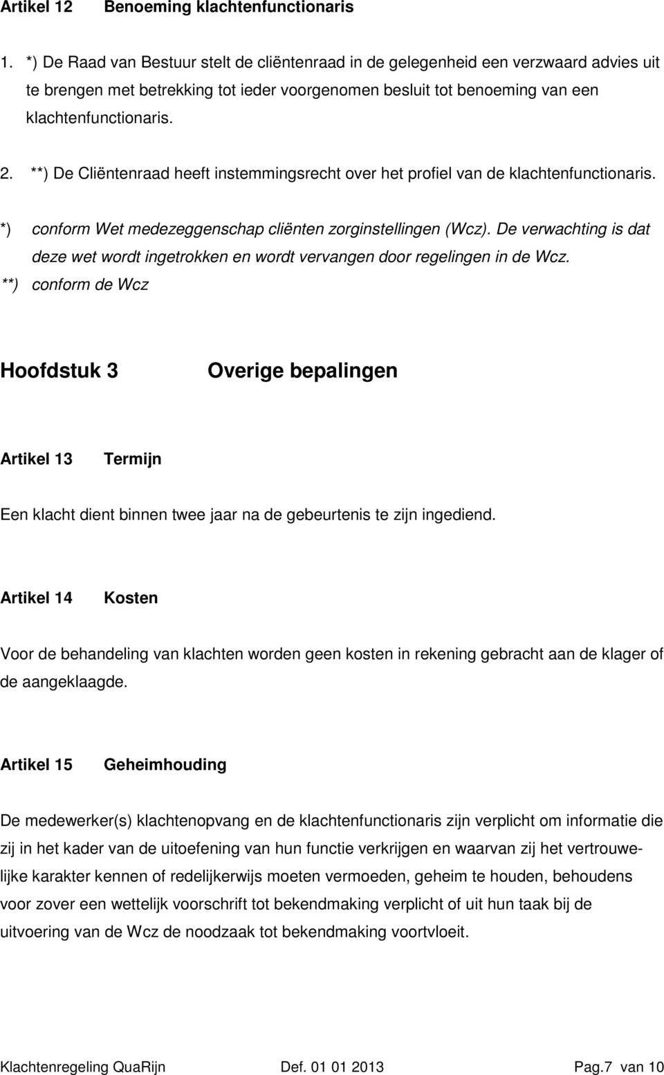 **) De Cliëntenraad heeft instemmingsrecht over het profiel van de klachtenfunctionaris. *) conform Wet medezeggenschap cliënten zorginstellingen (Wcz).