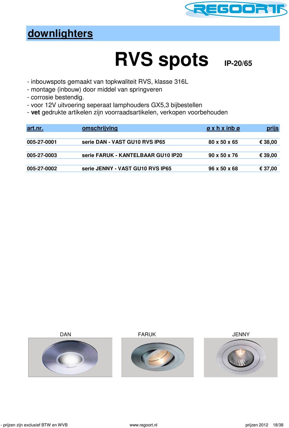 omschrijving ø x h x inb ø prijs 005-27-0001 serie DAN - VAST GU10 RVS IP65 80 x 50 x 65 38,00 005-27-0003 serie FARUK - KANTELBAAR GU10 IP20 90 x 50 x