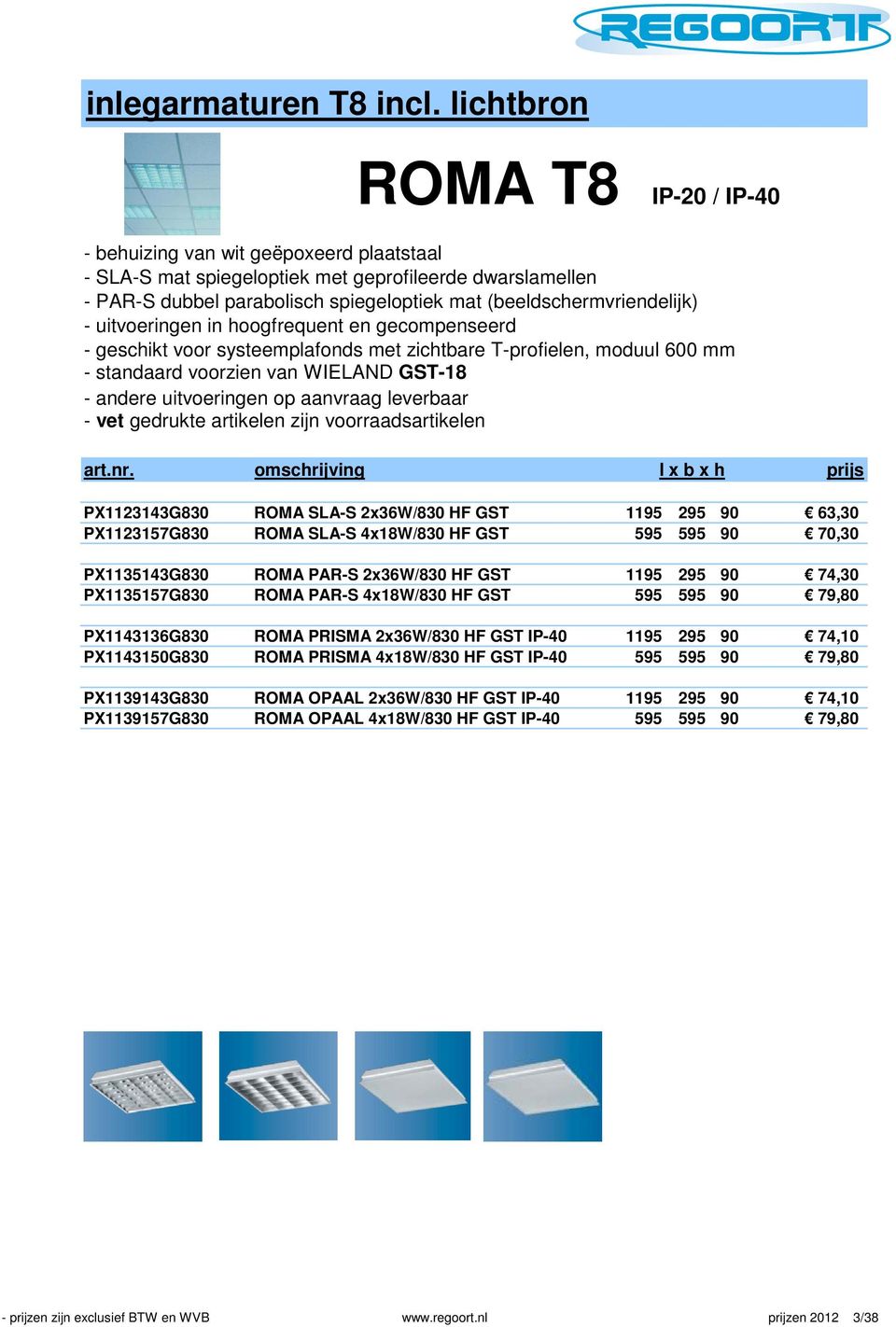 (beeldschermvriendelijk) - uitvoeringen in hoogfrequent en gecompenseerd - geschikt voor systeemplafonds met zichtbare T-profielen, moduul 600 mm - standaard voorzien van WIELAND GST-18 - andere