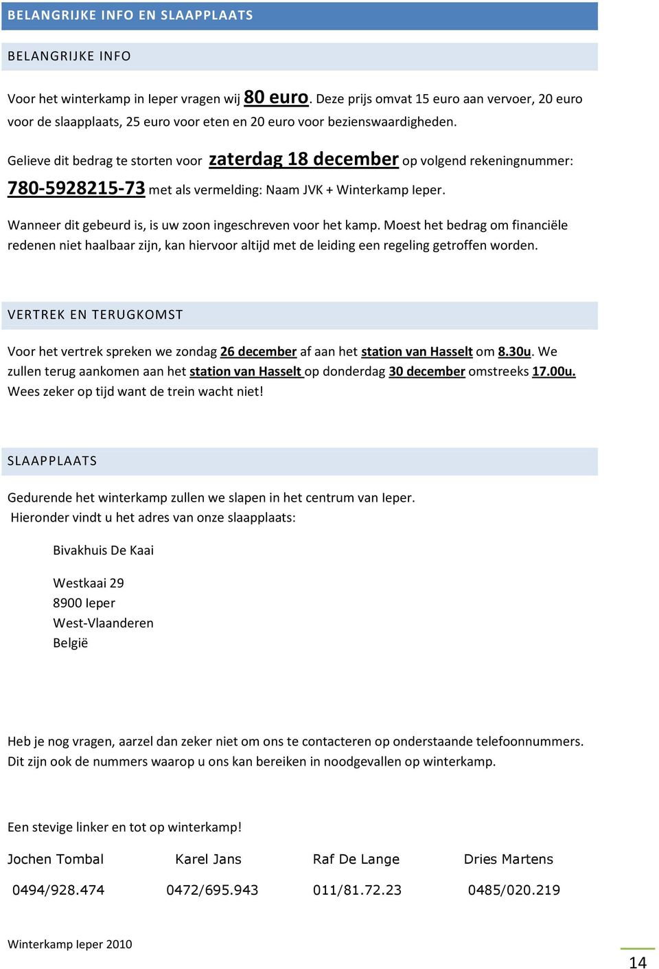 Gelieve dit bedrag te storten voor zaterdag 18 december op volgend rekeningnummer: 780-5928215-73 met als vermelding: Naam JVK + Winterkamp Ieper.