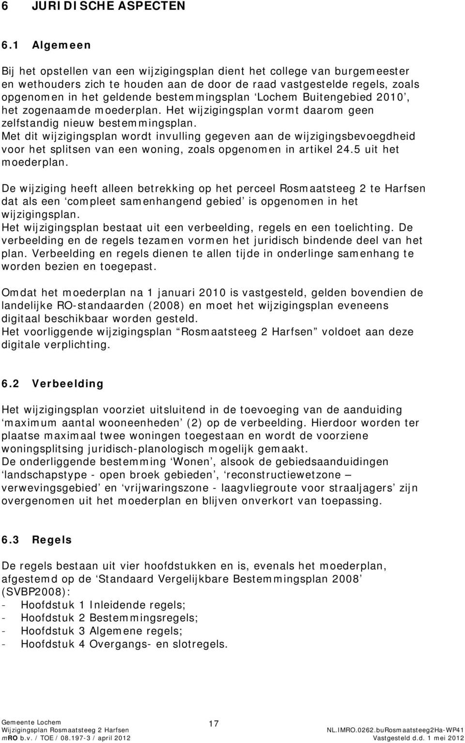 bestemmingsplan Lochem Buitengebied 2010, het zogenaamde moederplan. Het wijzigingsplan vormt daarom geen zelfstandig nieuw bestemmingsplan.