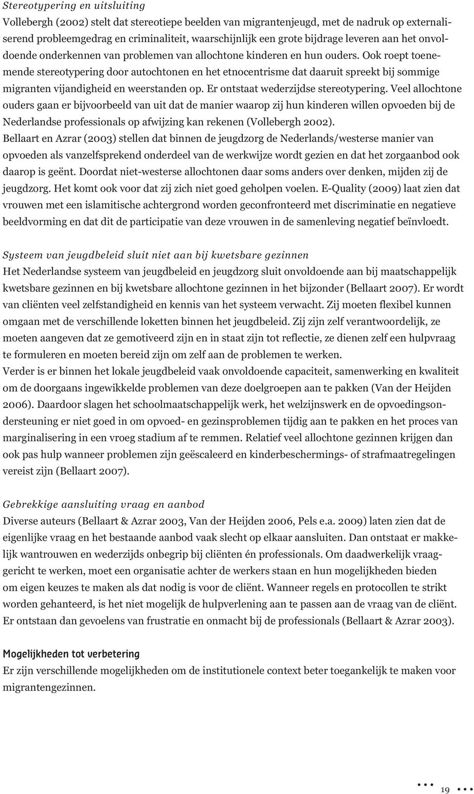 Ook roept toenemende stereotypering door autochtonen en het etnocentrisme dat daaruit spreekt bij sommige migranten vijandigheid en weerstanden op. Er ontstaat wederzijdse stereotypering.