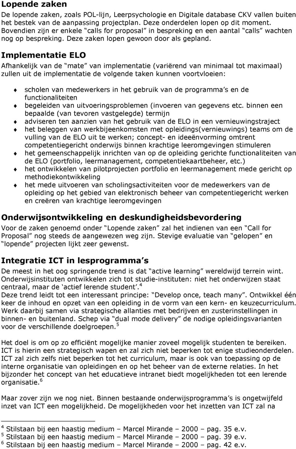 Implementatie ELO Afhankelijk van de mate van implementatie (variërend van minimaal tot maximaal) zullen uit de implementatie de volgende taken kunnen voortvloeien: scholen van medewerkers in het