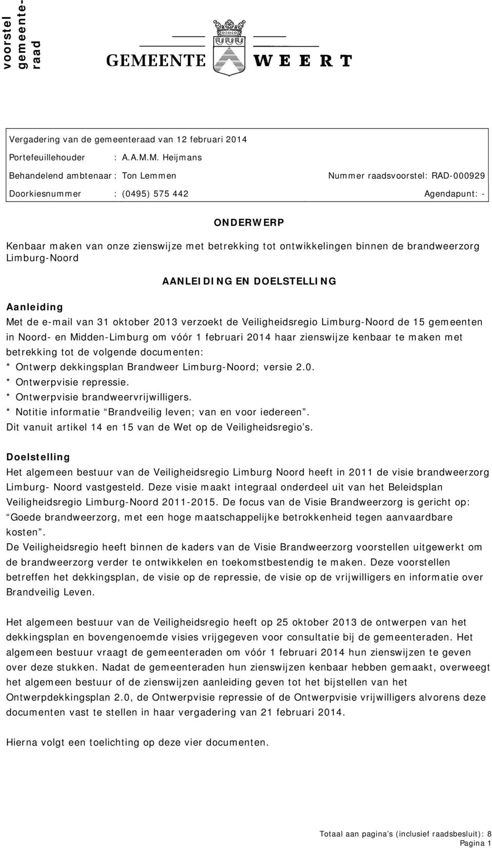 ontwikkelingen binnen de brandweerzorg Limburg-Noord AANLEIDING EN DOELSTELLING Aanleiding Met de e-mail van 31 oktober 2013 verzoekt de Veiligheidsregio Limburg-Noord de 15 gemeenten in Noord- en