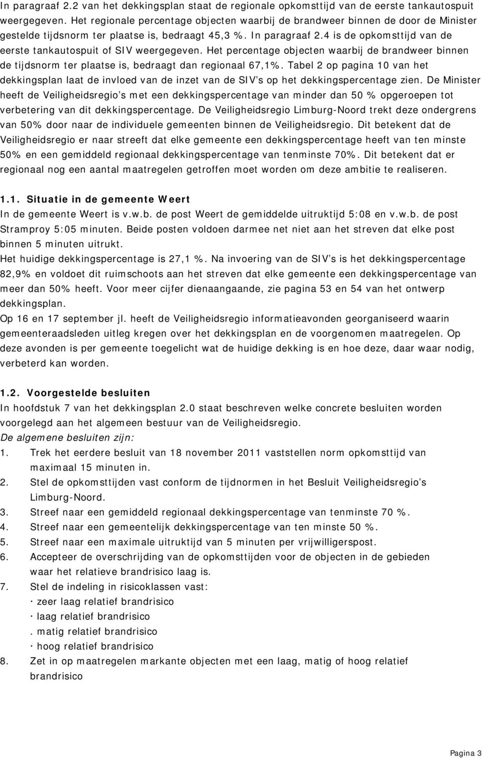 4 is de opkomsttijd van de eerste tankautospuit of SIV weergegeven. Het percentage objecten waarbij de brandweer binnen de tijdsnorm ter plaatse is, bedraagt dan regionaal 67,1%.