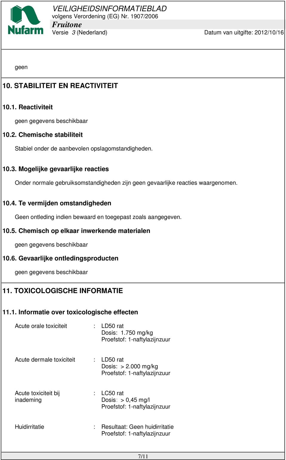 Te vermijden omstandigheden Geen ontleding indien bewaard en toegepast zoals aangegeven. 10.5. Chemisch op elkaar inwerkende materialen 10.6. Gevaarlijke ontledingsproducten 11.