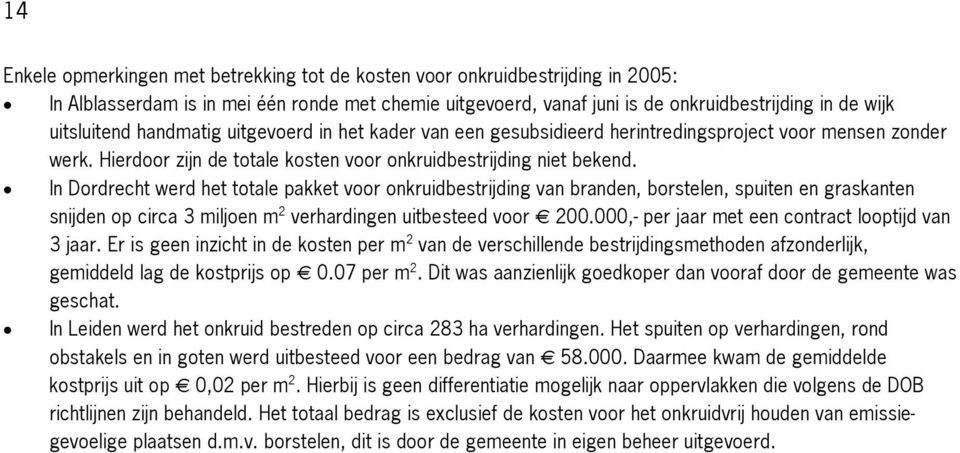 In Dordrecht werd het totale pakket voor onkruidbestrijding van branden, borstelen, spuiten en graskanten snijden op circa 3 miljoen m 2 verhardingen uitbesteed voor 200.