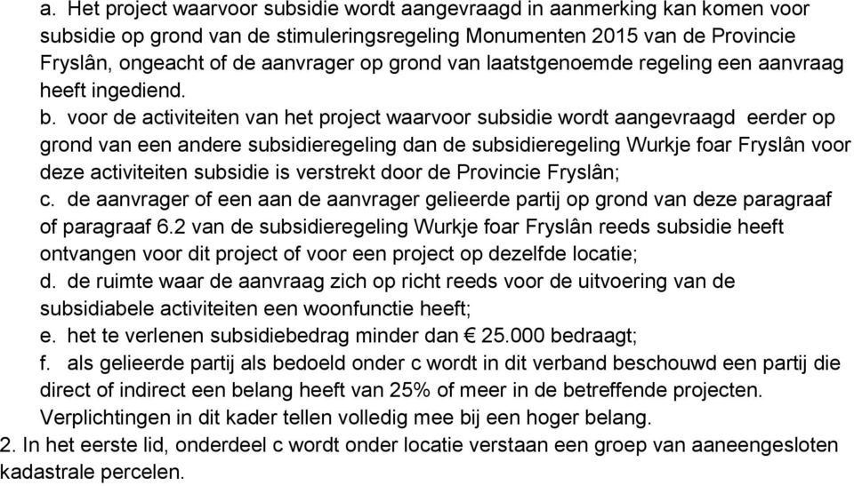 voor de activiteiten van het project waarvoor subsidie wordt aangevraagd eerder op grond van een andere subsidieregeling dan de subsidieregeling Wurkje foar Fryslân voor deze activiteiten subsidie is