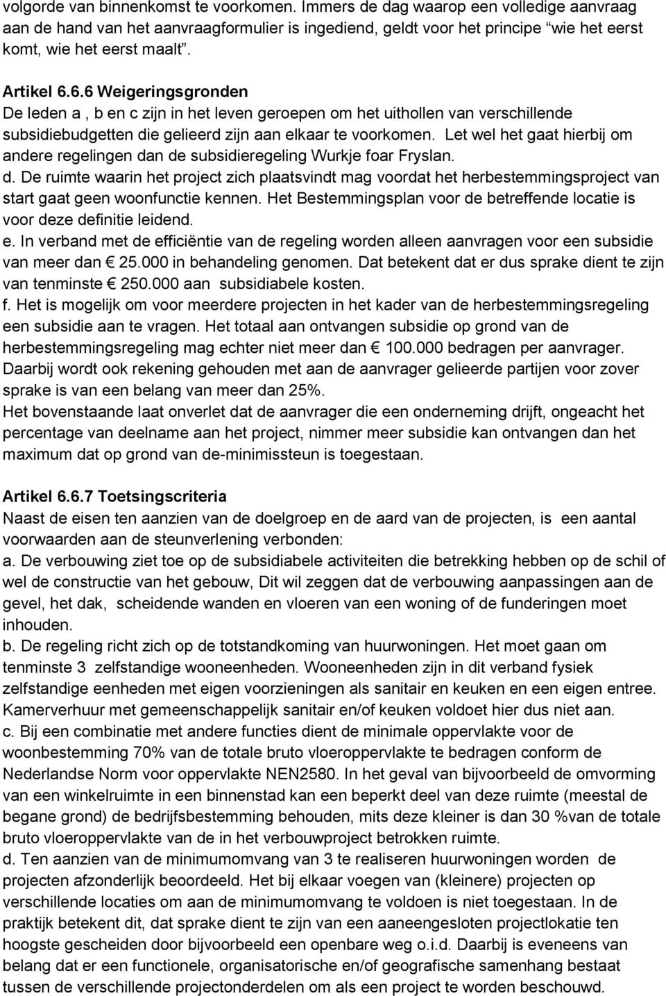 Let wel het gaat hierbij om andere regelingen dan de subsidieregeling Wurkje foar Fryslan. d. De ruimte waarin het project zich plaatsvindt mag voordat het herbestemmingsproject van start gaat geen woonfunctie kennen.