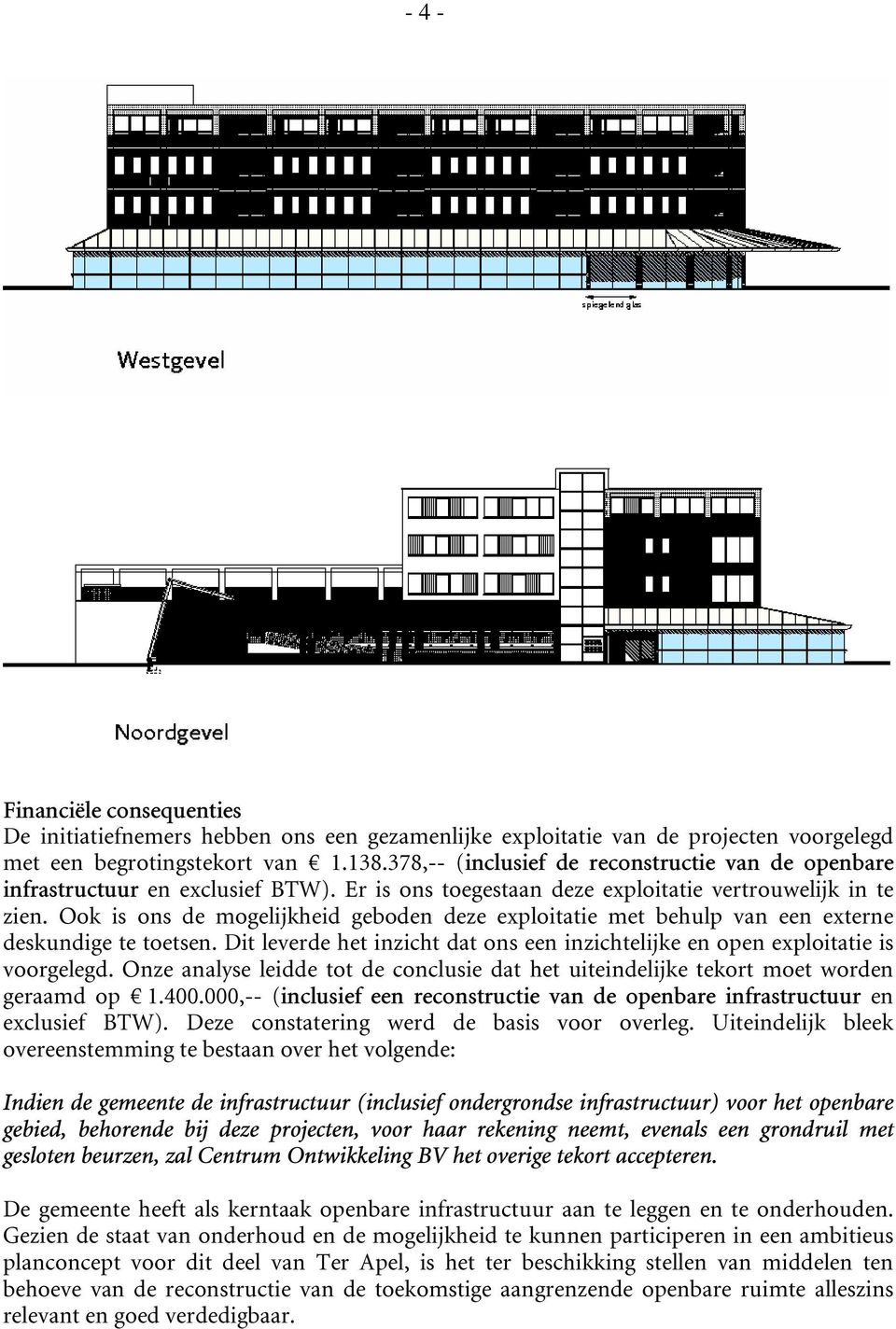 Ook is ons de mogelijkheid geboden deze exploitatie met behulp van een externe deskundige te toetsen. Dit leverde het inzicht dat ons een inzichtelijke en open exploitatie is voorgelegd.