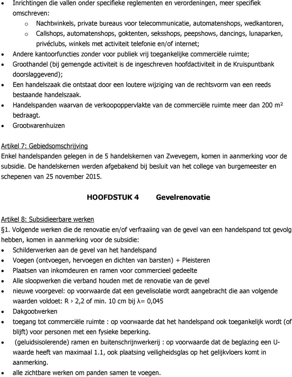 commerciële ruimte; Groothandel (bij gemengde activiteit is de ingeschreven hoofdactiviteit in de Kruispuntbank doorslaggevend); Een handelszaak die ontstaat door een loutere wijziging van de