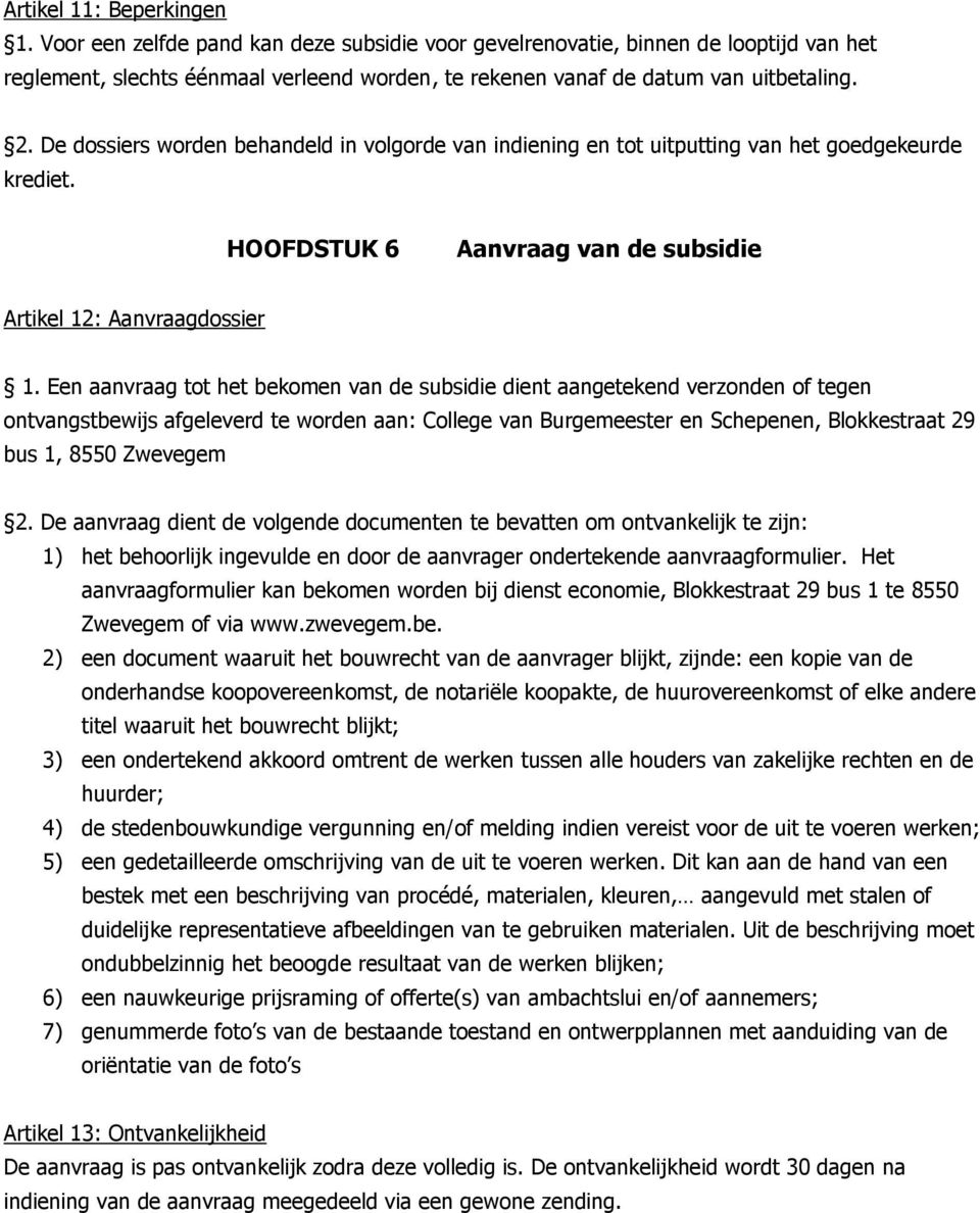 Een aanvraag tot het bekomen van de subsidie dient aangetekend verzonden of tegen ontvangstbewijs afgeleverd te worden aan: College van Burgemeester en Schepenen, Blokkestraat 29 bus 1, 8550 Zwevegem