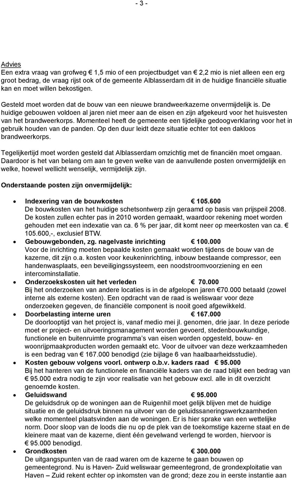 De huidige gebouwen voldoen al jaren niet meer aan de eisen en zijn afgekeurd voor het huisvesten van het brandweerkorps.