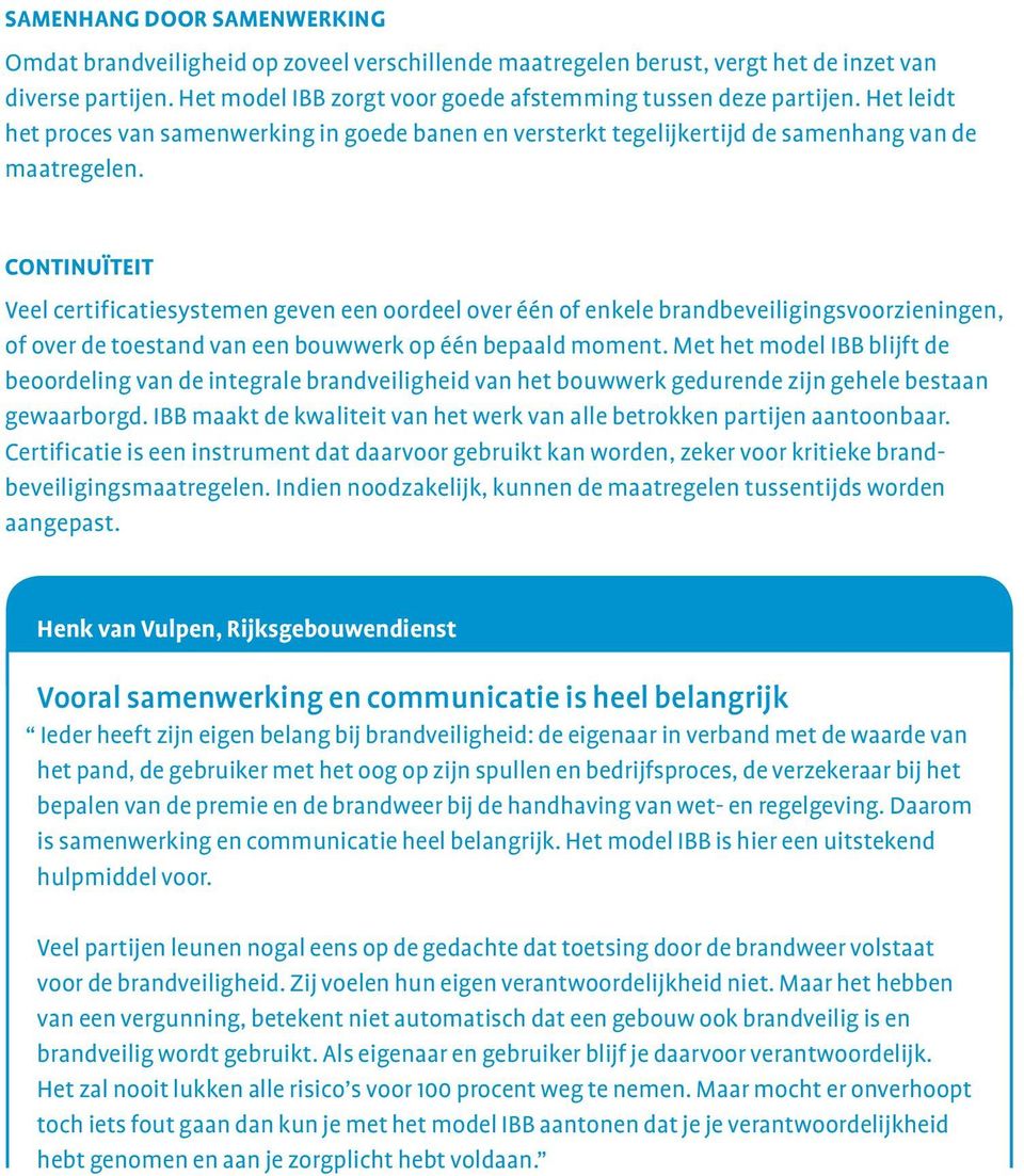 Continuïteit Veel certificatiesystemen geven een oordeel over één of enkele brandbeveiligingsvoorzieningen, of over de toestand van een bouwwerk op één bepaald moment.