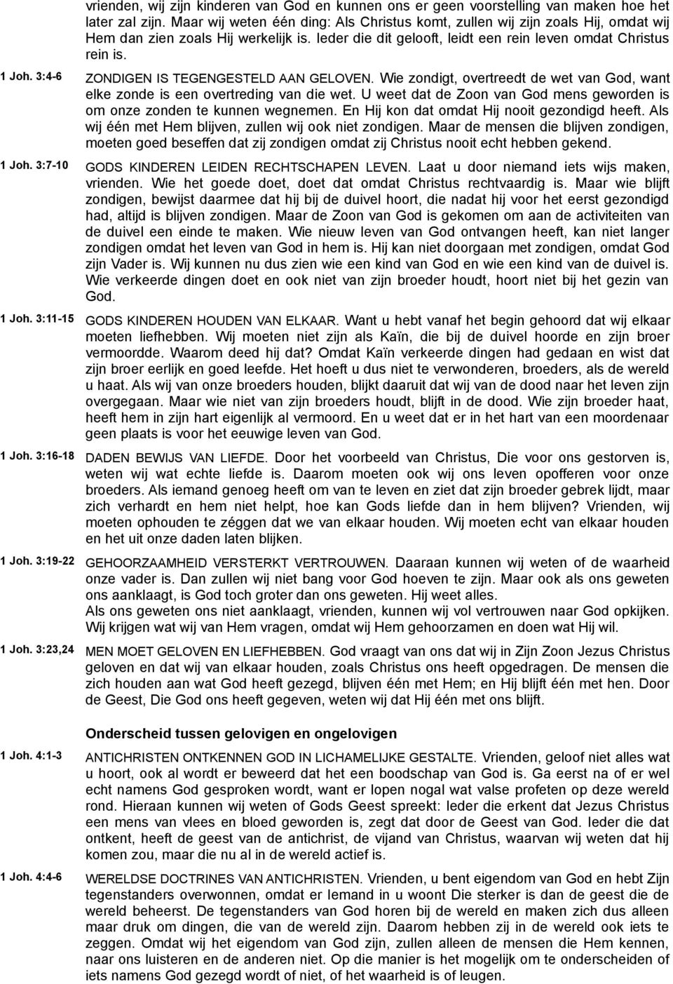 3:4-6 ZONDIGEN IS TEGENGESTELD AAN GELOVEN. Wie zondigt, overtreedt de wet van God, want elke zonde is een overtreding van die wet.