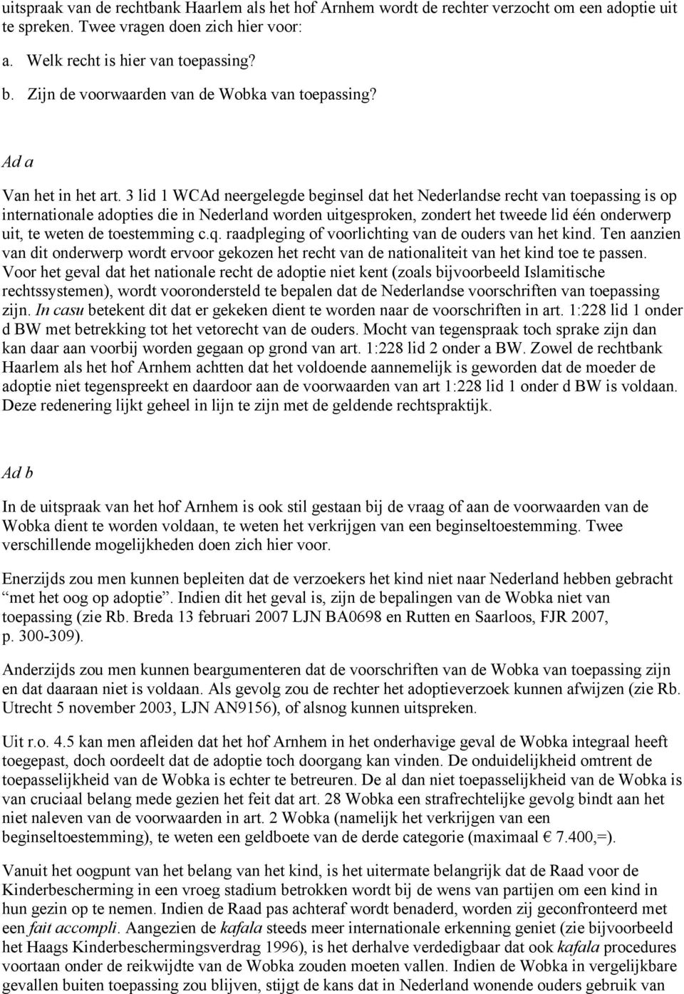 3 lid 1 WCAd neergelegde beginsel dat het Nederlandse recht van toepassing is op internationale adopties die in Nederland worden uitgesproken, zondert het tweede lid één onderwerp uit, te weten de