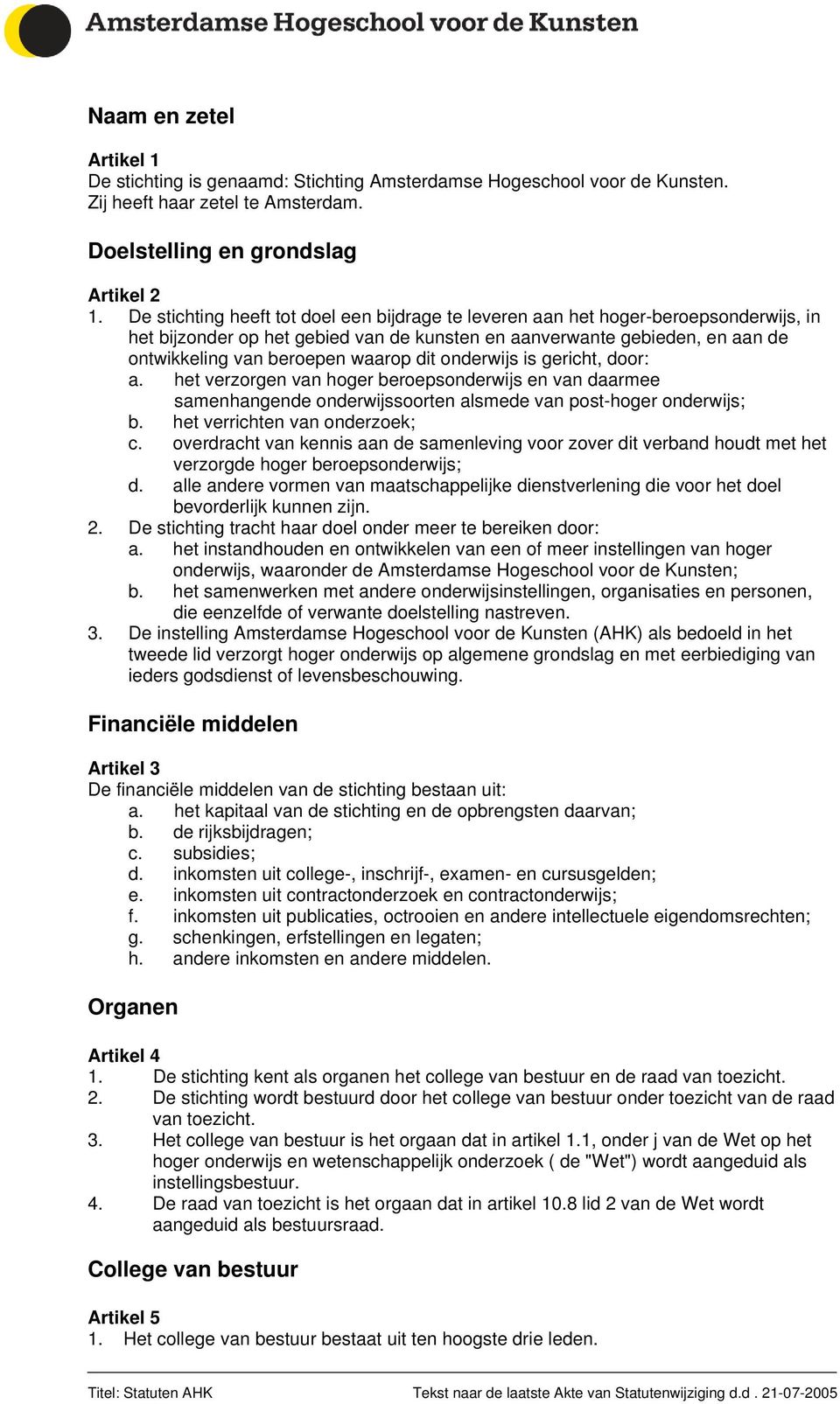 dit onderwijs is gericht, door: a. het verzorgen van hoger beroepsonderwijs en van daarmee samenhangende onderwijssoorten alsmede van post-hoger onderwijs; b. het verrichten van onderzoek; c.