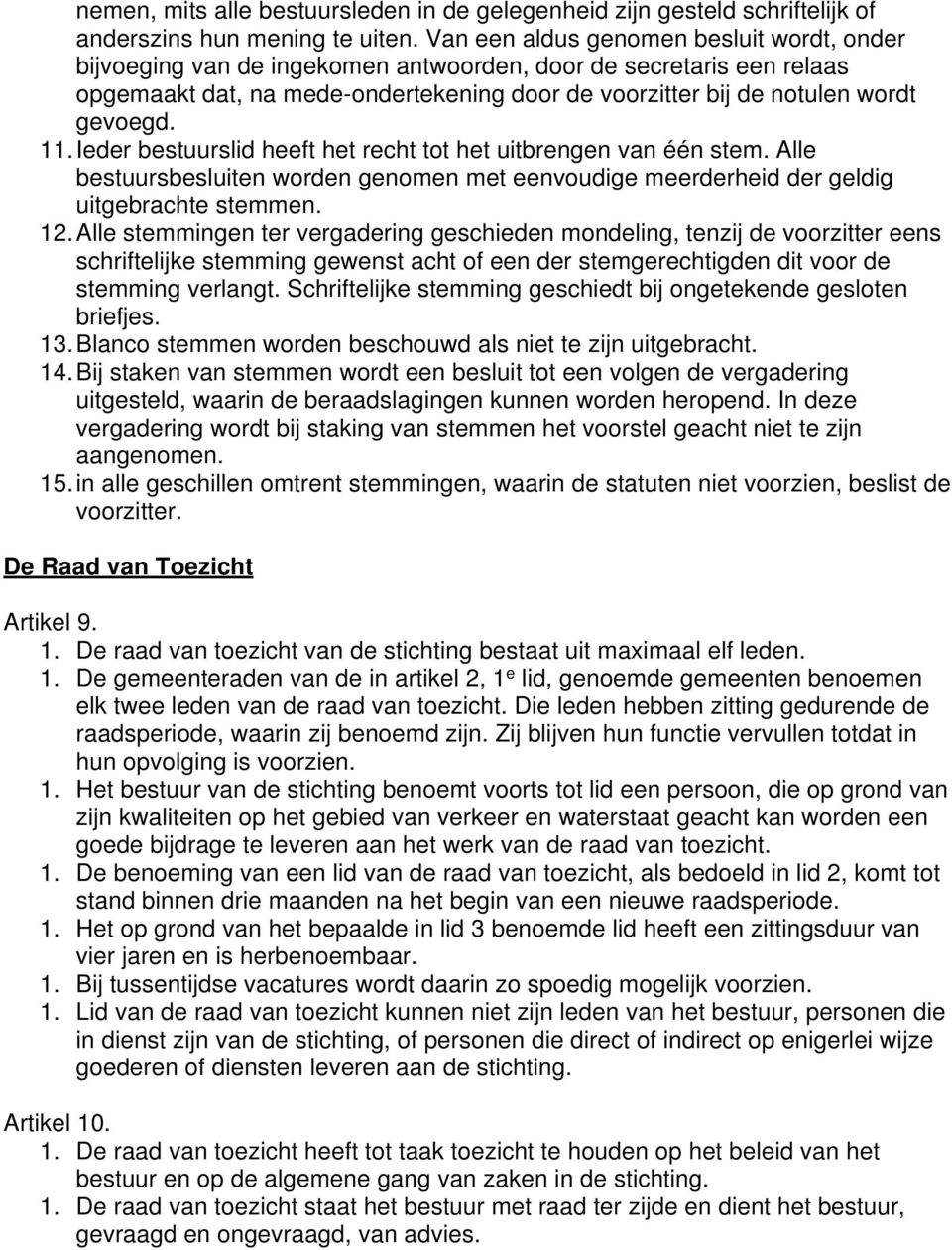 11. Ieder bestuurslid heeft het recht tot het uitbrengen van één stem. Alle bestuursbesluiten worden genomen met eenvoudige meerderheid der geldig uitgebrachte stemmen. 12.