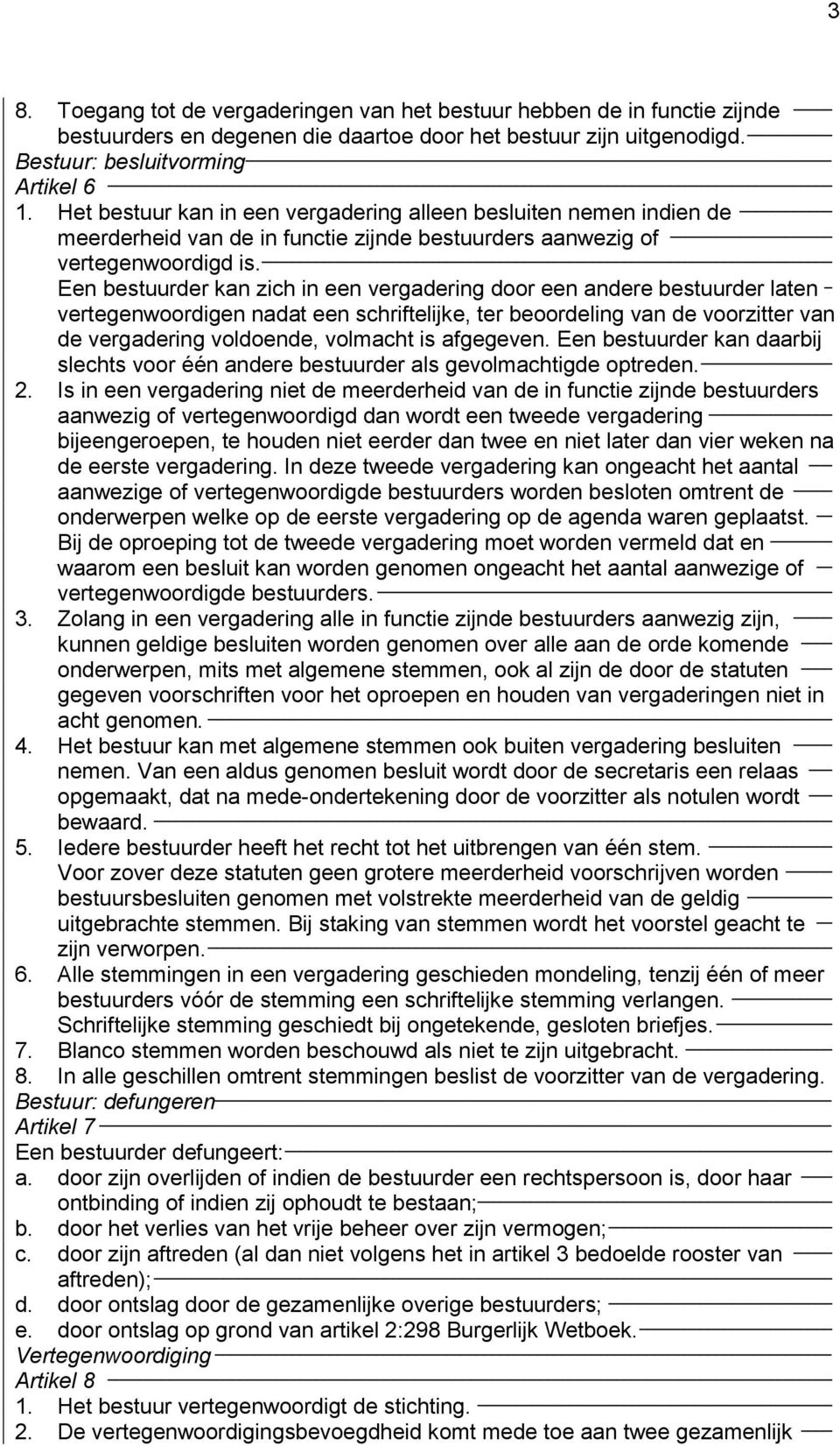 Een bestuurder kan zich in een vergadering door een andere bestuurder laten _ vertegenwoordigen nadat een schriftelijke, ter beoordeling van de voorzitter van de vergadering voldoende, volmacht is