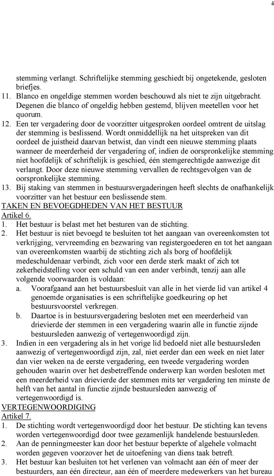 Wordt onmiddellijk na het uitspreken van dit oordeel de juistheid daarvan betwist, dan vindt een nieuwe stemming plaats wanneer de meerderheid der vergadering of, indien de oorspronkelijke stemming