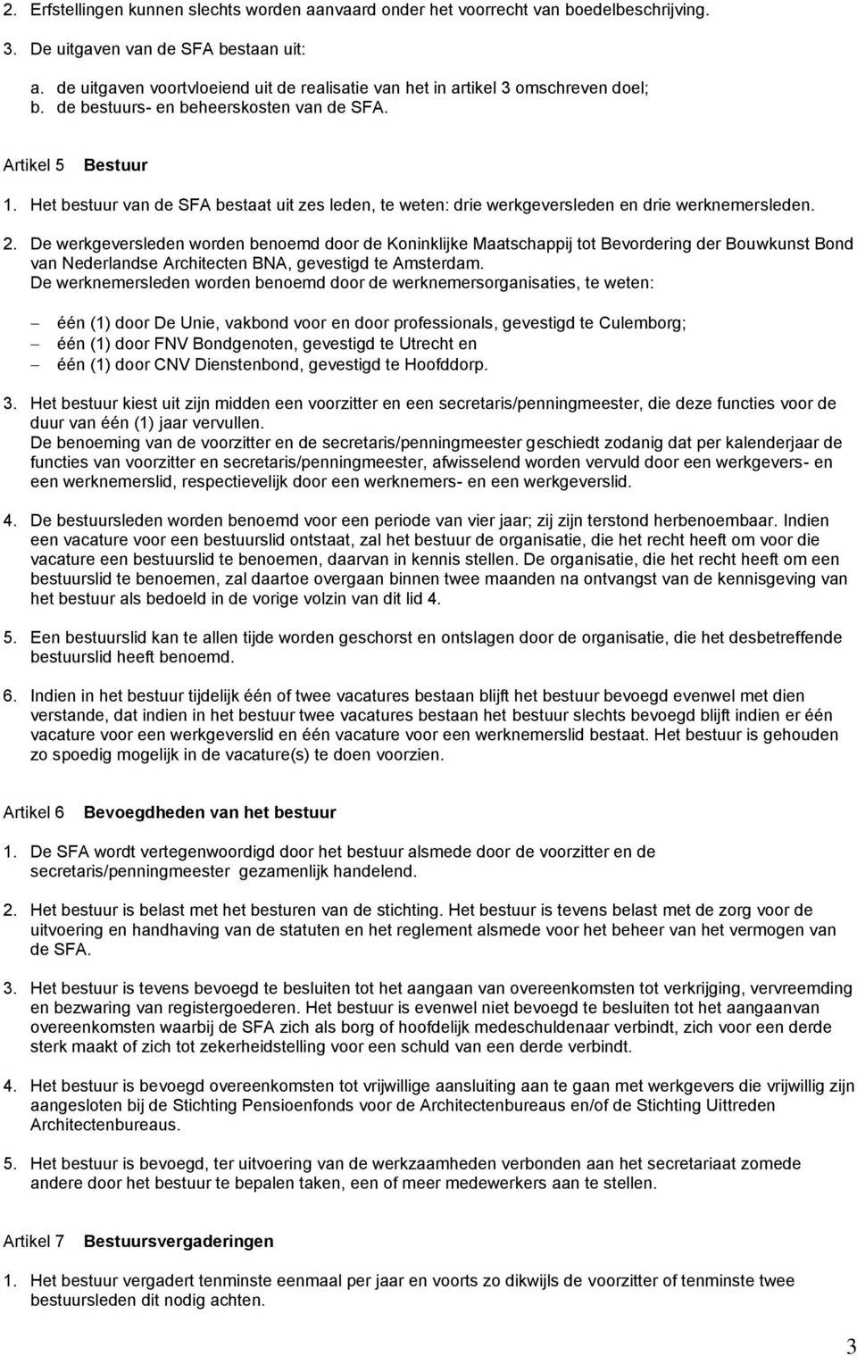 Het bestuur van de SFA bestaat uit zes leden, te weten: drie werkgeversleden en drie werknemersleden. 2.