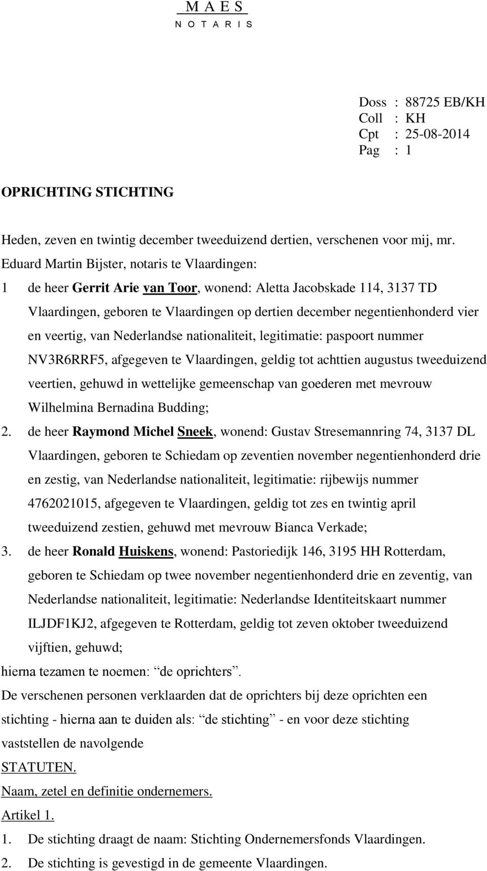 veertig, van Nederlandse nationaliteit, legitimatie: paspoort nummer NV3R6RRF5, afgegeven te Vlaardingen, geldig tot achttien augustus tweeduizend veertien, gehuwd in wettelijke gemeenschap van