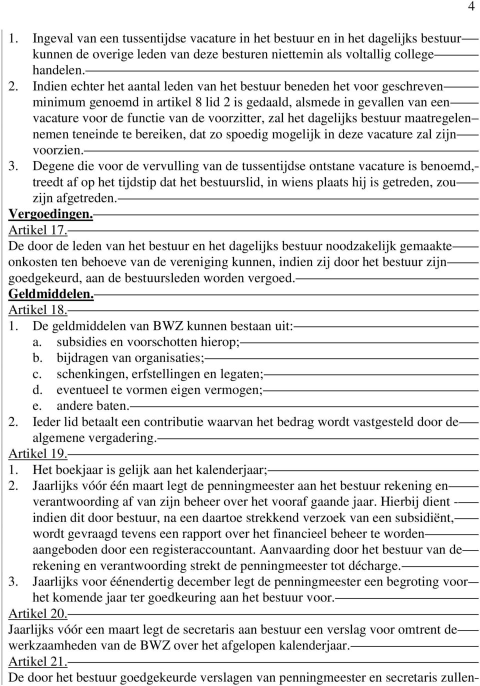 het dagelijks bestuur maatregelen nemen teneinde te bereiken, dat zo spoedig mogelijk in deze vacature zal zijn voorzien. 3.