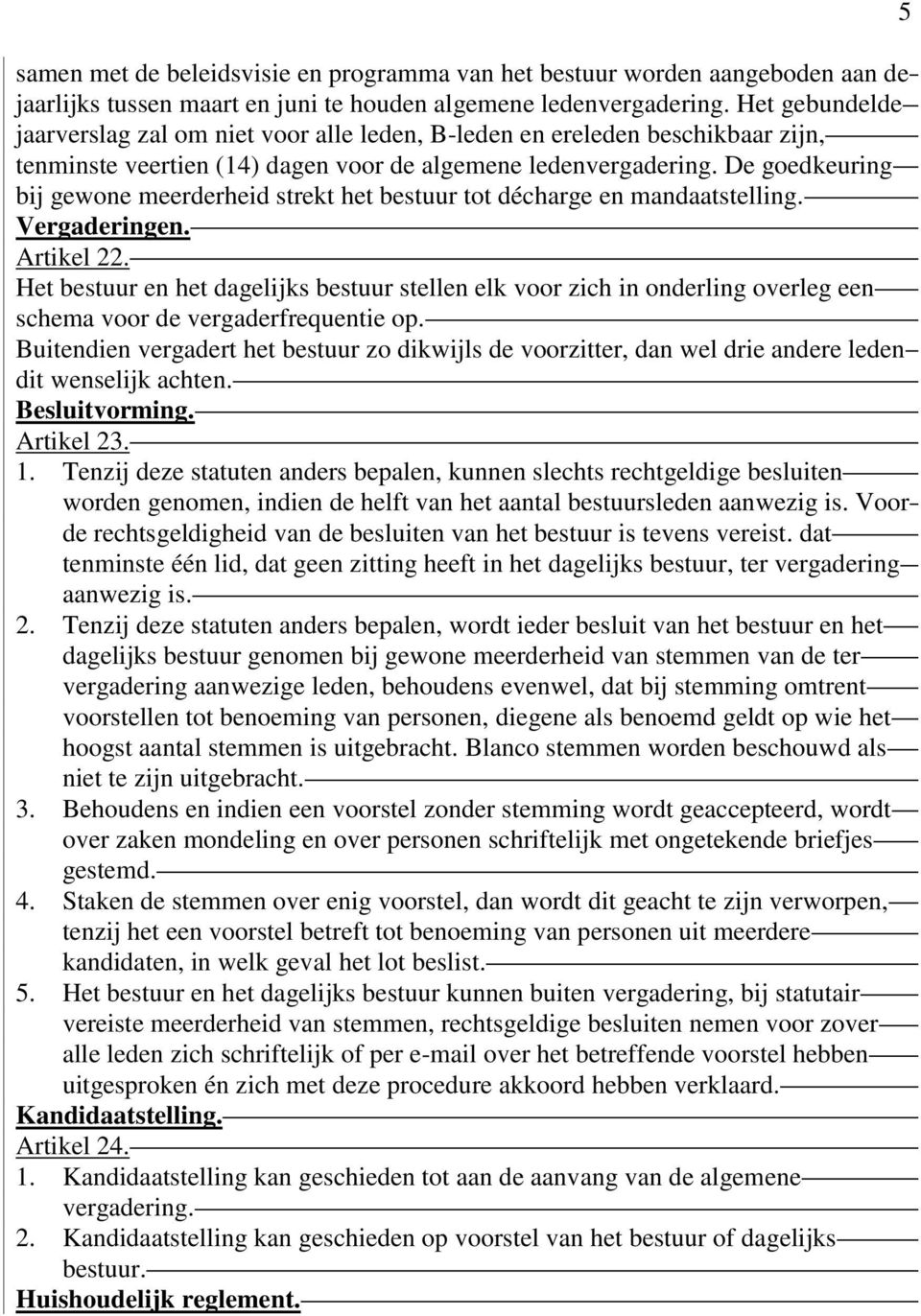 De goedkeuring bij gewone meerderheid strekt het bestuur tot décharge en mandaatstelling. Vergaderingen. Artikel 22.