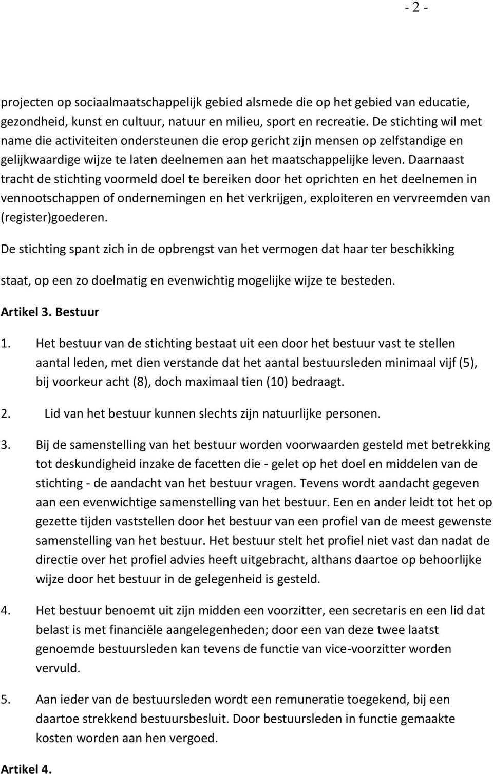 Daarnaast tracht de stichting voormeld doel te bereiken door het oprichten en het deelnemen in vennootschappen of ondernemingen en het verkrijgen, exploiteren en vervreemden van (register)goederen.